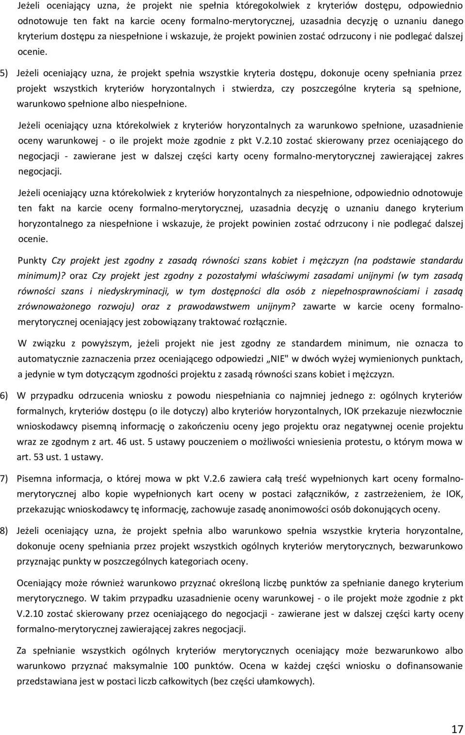 5) Jeżeli oceniający uzna, że projekt spełnia wszystkie kryteria dostępu, dokonuje oceny spełniania przez projekt wszystkich kryteriów horyzontalnych i stwierdza, czy poszczególne kryteria są