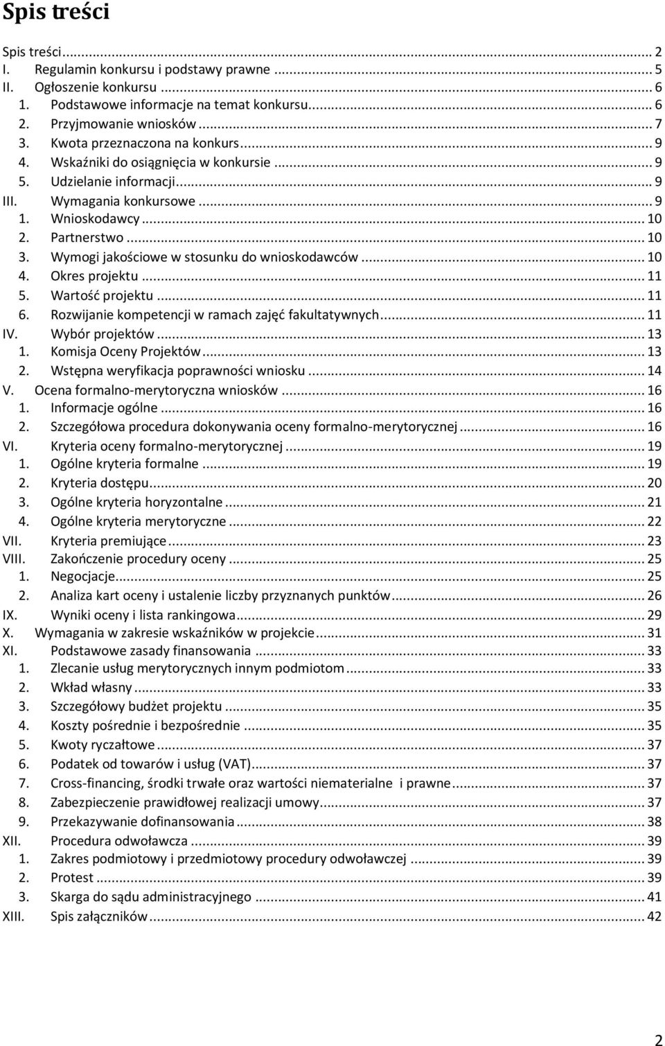 Wymogi jakościowe w stosunku do wnioskodawców... 10 4. Okres projektu... 11 5. Wartość projektu... 11 6. Rozwijanie kompetencji w ramach zajęć fakultatywnych... 11 IV. Wybór projektów... 13 1.