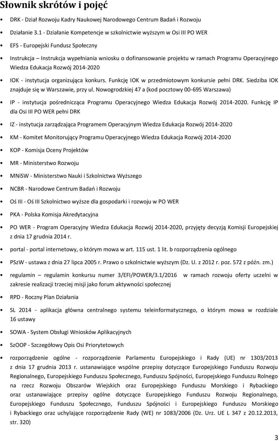 Wiedza Edukacja Rozwój 2014-2020 IOK - instytucja organizująca konkurs. Funkcję IOK w przedmiotowym konkursie pełni DRK. Siedziba IOK znajduje się w Warszawie, przy ul.