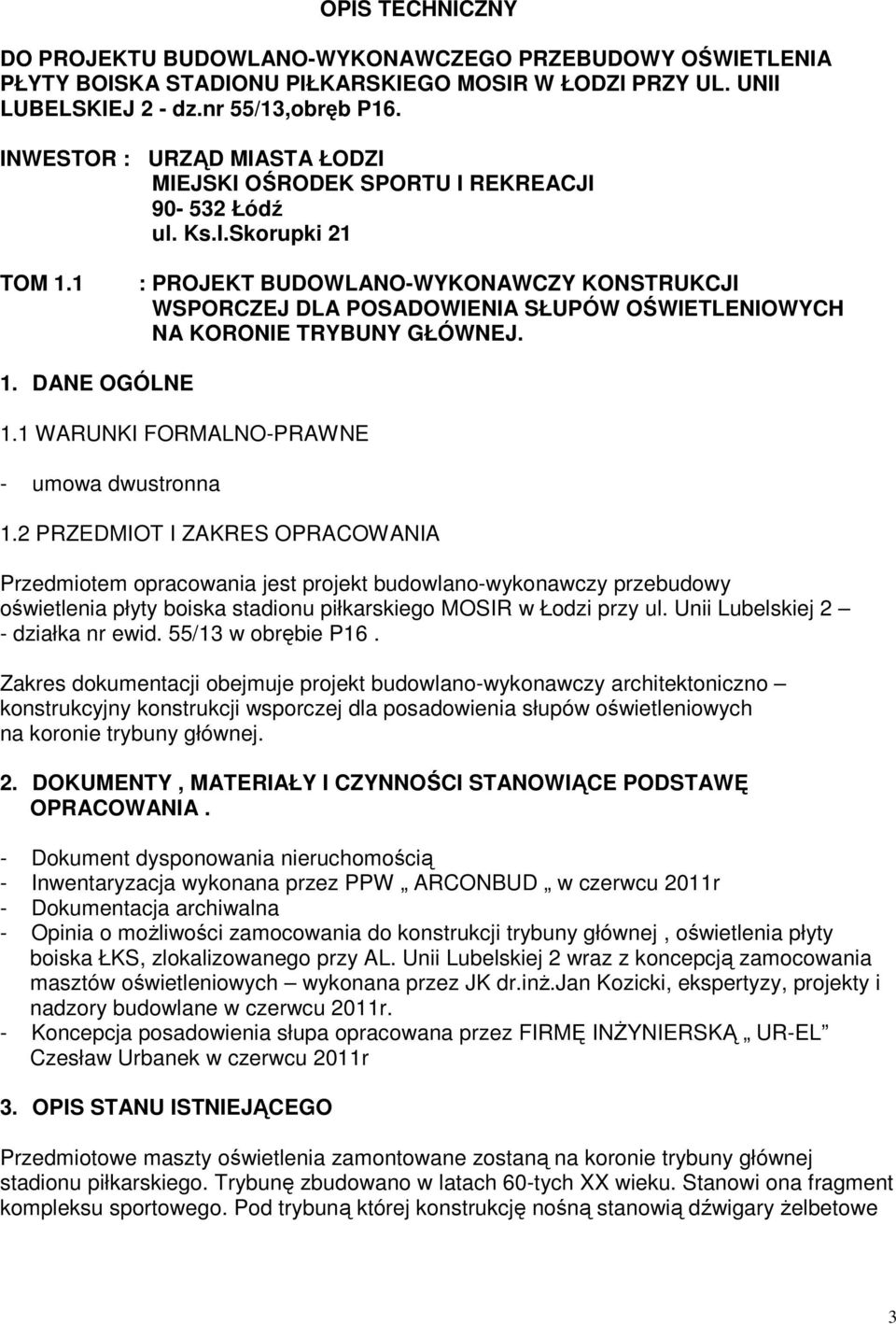 1 : PROJEKT BUDOWLANO-WYKONAWCZY KONSTRUKCJI WSPORCZEJ DLA POSADOWIENIA SŁUPÓW OŚWIETLENIOWYCH NA KORONIE TRYBUNY GŁÓWNEJ. 1. DANE OGÓLNE 1.1 WARUNKI FORMALNO-PRAWNE - umowa dwustronna 1.