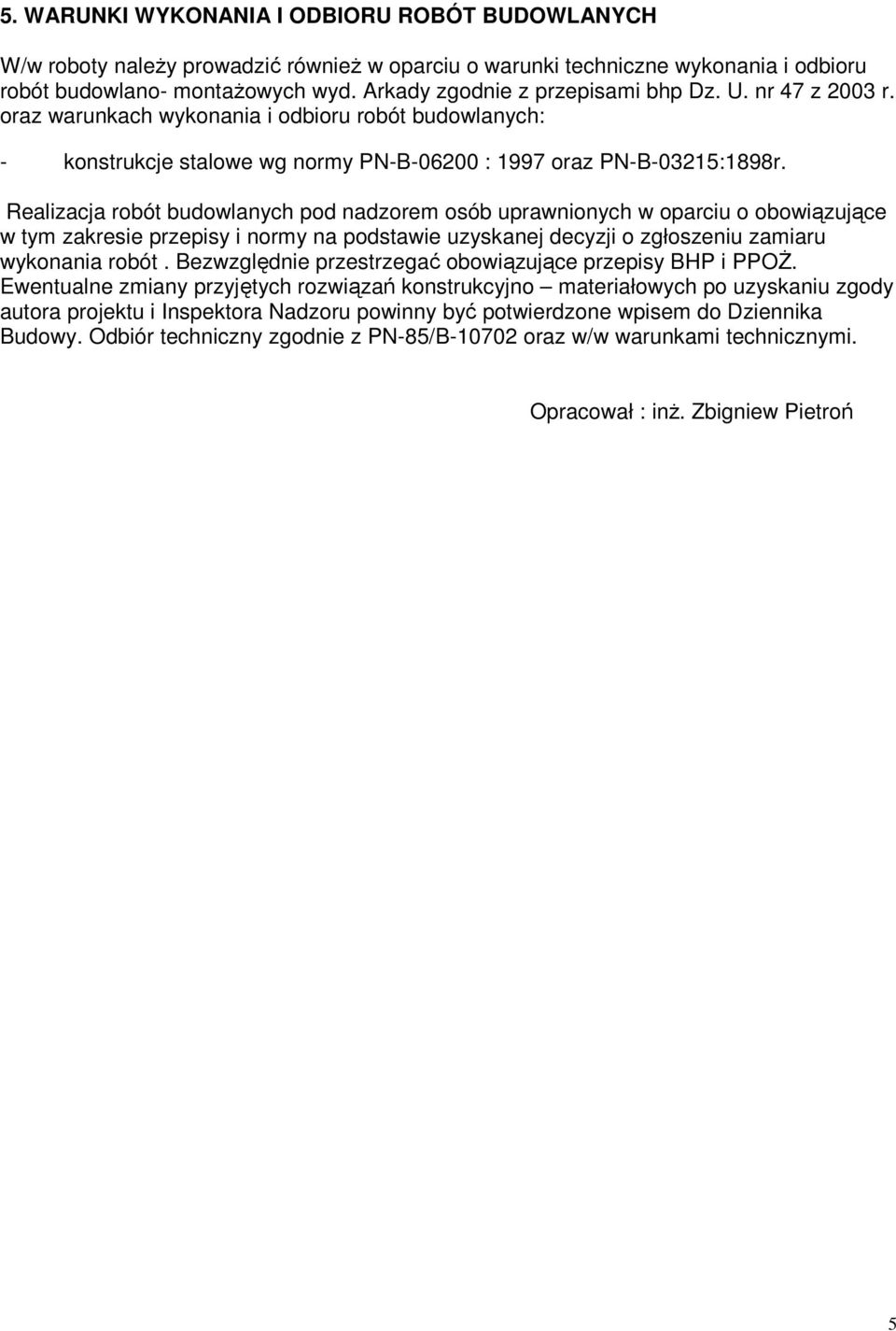 Realizacja robót budowlanych pod nadzorem osób uprawnionych w oparciu o obowiązujące w tym zakresie przepisy i normy na podstawie uzyskanej decyzji o zgłoszeniu zamiaru wykonania robót.