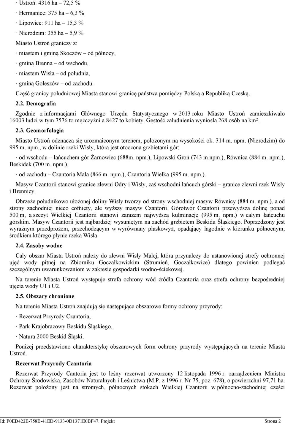 2. Demografia Zgodnie z informacjami Głównego Urzędu Statystycznego w 2013 roku Miasto Ustroń zamieszkiwało 16003 ludzi w tym 7576 to mężczyźni a 8427 to kobiety.