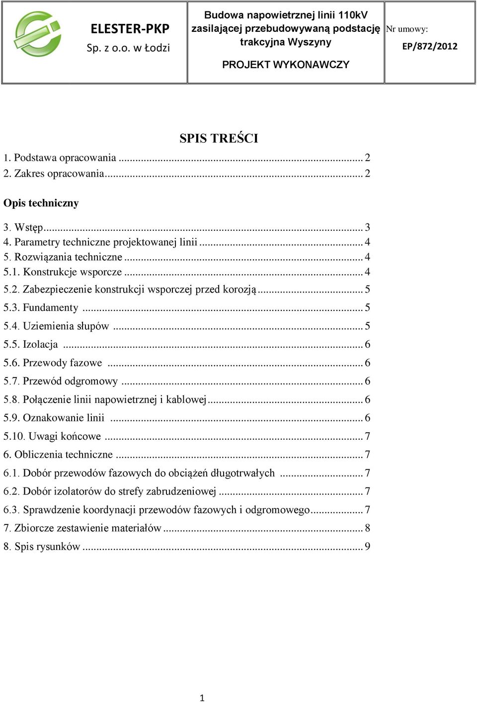 .. 5 5.3. Fundamenty... 5 5.4. Uziemienia słupów... 5 5.5. Izolacja... 6 5.6. Przewody fazowe... 6 5.7. Przewód odgromowy... 6 5.8. Połączenie linii napowietrznej i kablowej... 6 5.9.