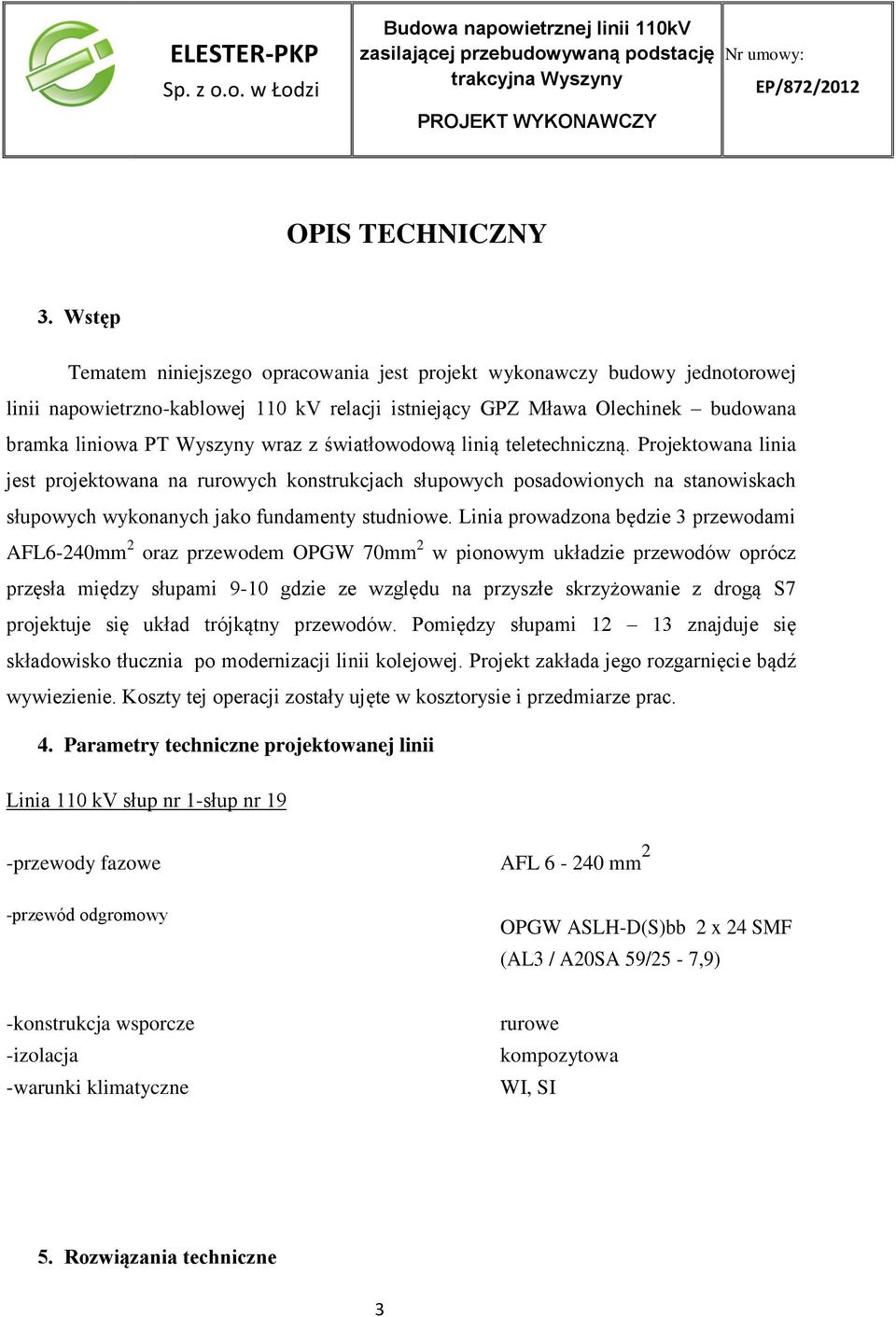 światłowodową linią teletechniczną. Projektowana linia jest projektowana na rurowych konstrukcjach słupowych posadowionych na stanowiskach słupowych wykonanych jako fundamenty studniowe.