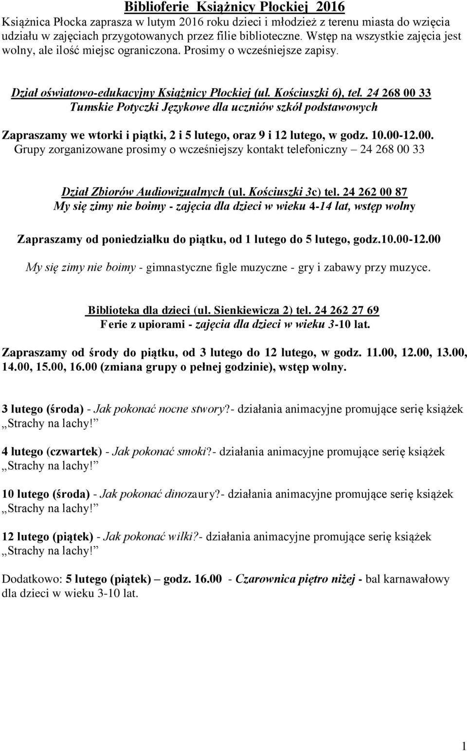 24 268 00 33 Tumskie Potyczki Językowe dla uczniów szkół podstawowych Zapraszamy we wtorki i piątki, 2 i 5 lutego, oraz 9 i 12 lutego, w godz. 10.00-12.00. Grupy zorganizowane prosimy o wcześniejszy kontakt telefoniczny 24 268 00 33 Dział Zbiorów Audiowizualnych (ul.