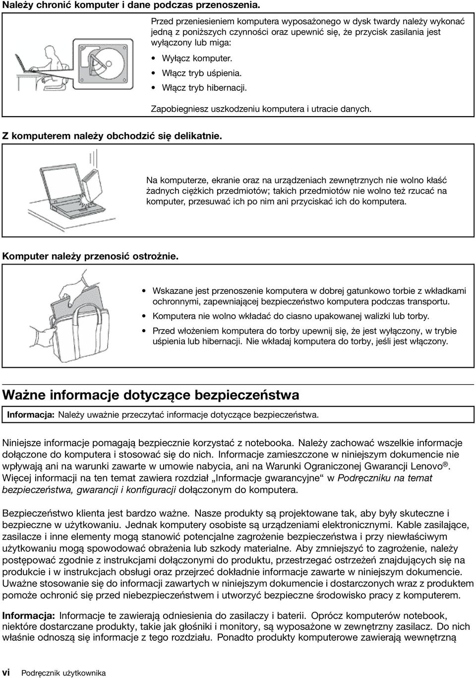 Włącz tryb uśpienia. Włącz tryb hibernacji. Zapobiegniesz uszkodzeniu komputera i utracie danych. Z komputerem należy obchodzić się delikatnie.