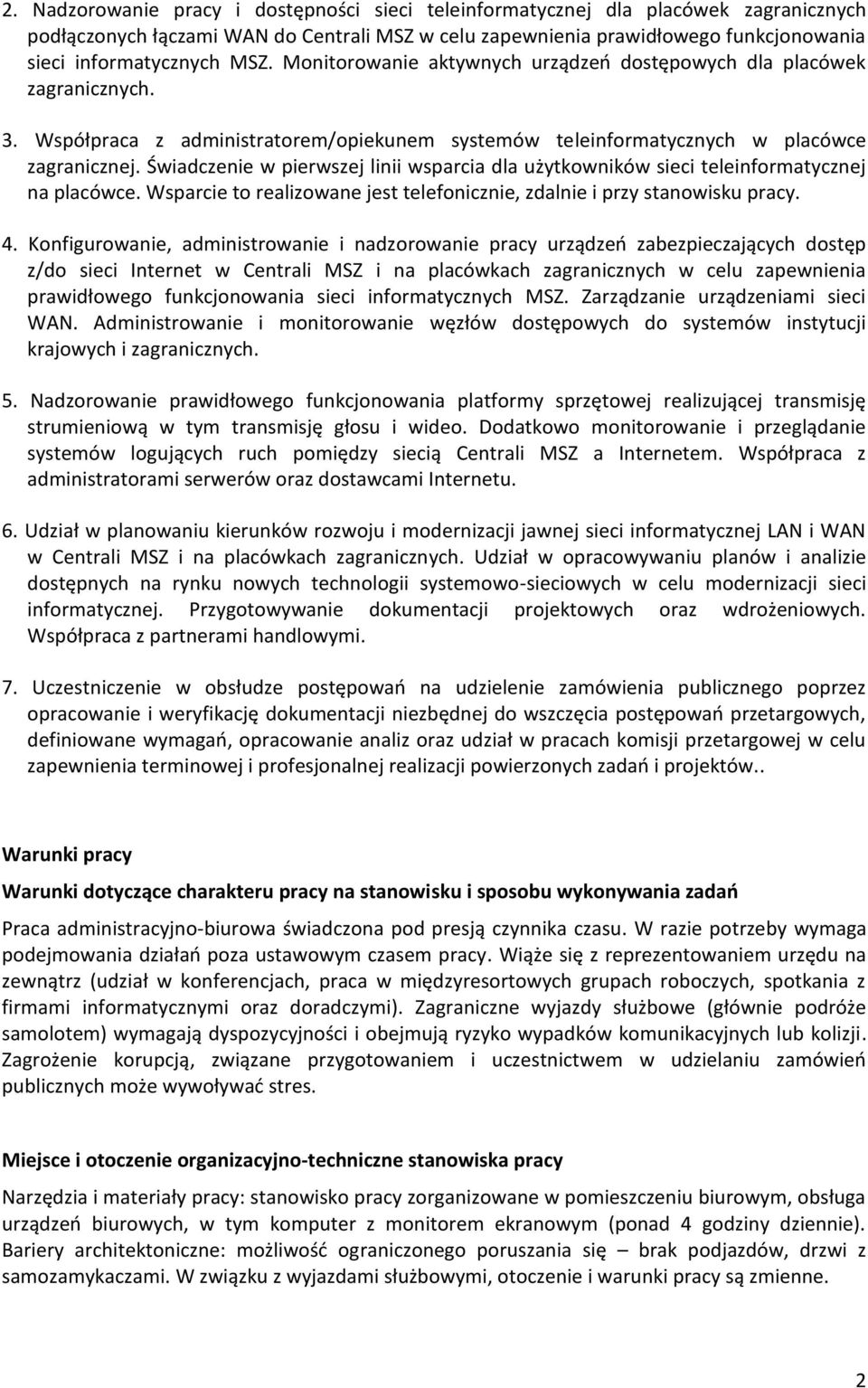 Świadczenie w pierwszej linii wsparcia dla użytkowników sieci teleinformatycznej na placówce. Wsparcie to realizowane jest telefonicznie, zdalnie i przy stanowisku pracy. 4.