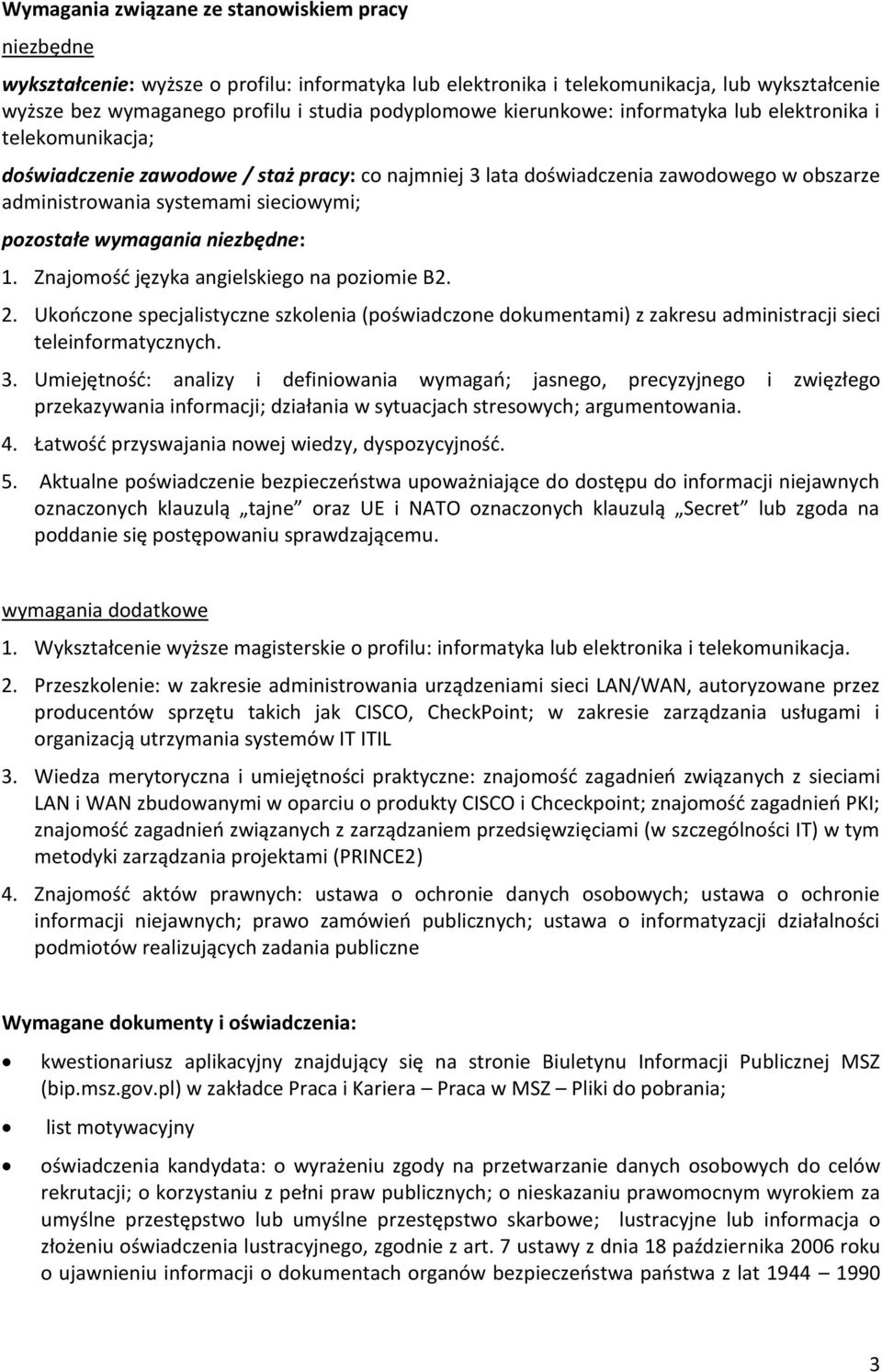 wymagania niezbędne: 1. Znajomość języka angielskiego na poziomie B2. 2. Ukończone specjalistyczne szkolenia (poświadczone dokumentami) z zakresu administracji sieci teleinformatycznych. 3.