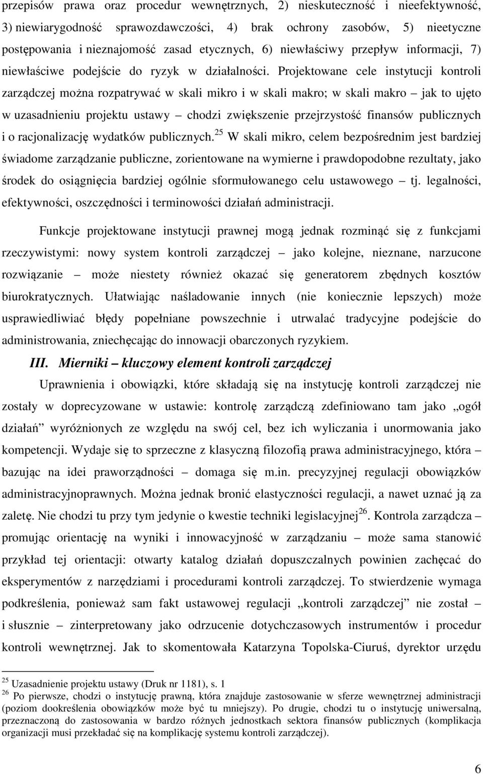 Projektowane cele instytucji kontroli zarządczej można rozpatrywać w skali mikro i w skali makro; w skali makro jak to ujęto w uzasadnieniu projektu ustawy chodzi zwiększenie przejrzystość finansów