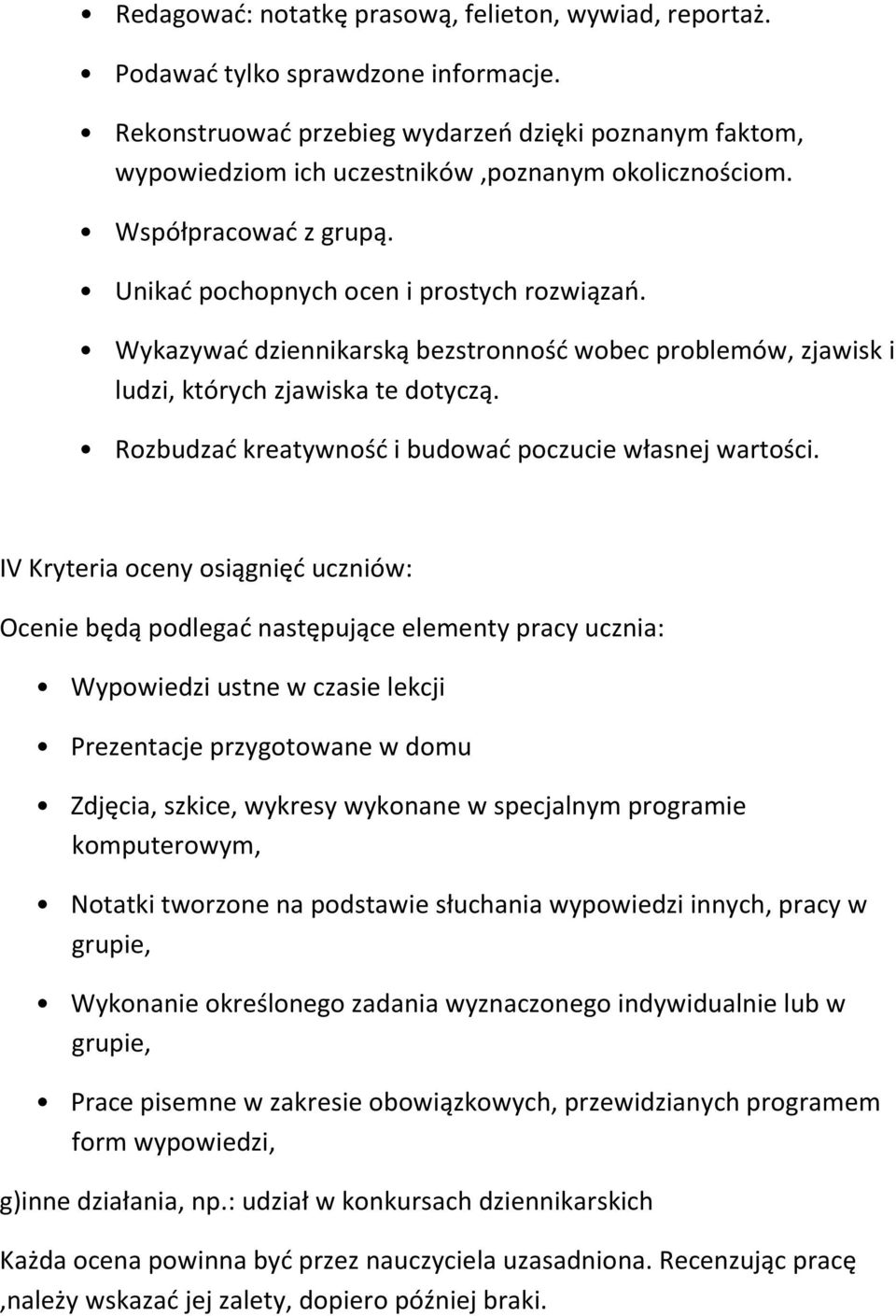 Wykazywać dziennikarską bezstronność wobec problemów, zjawisk i ludzi, których zjawiska te dotyczą. Rozbudzać kreatywność i budować poczucie własnej wartości.