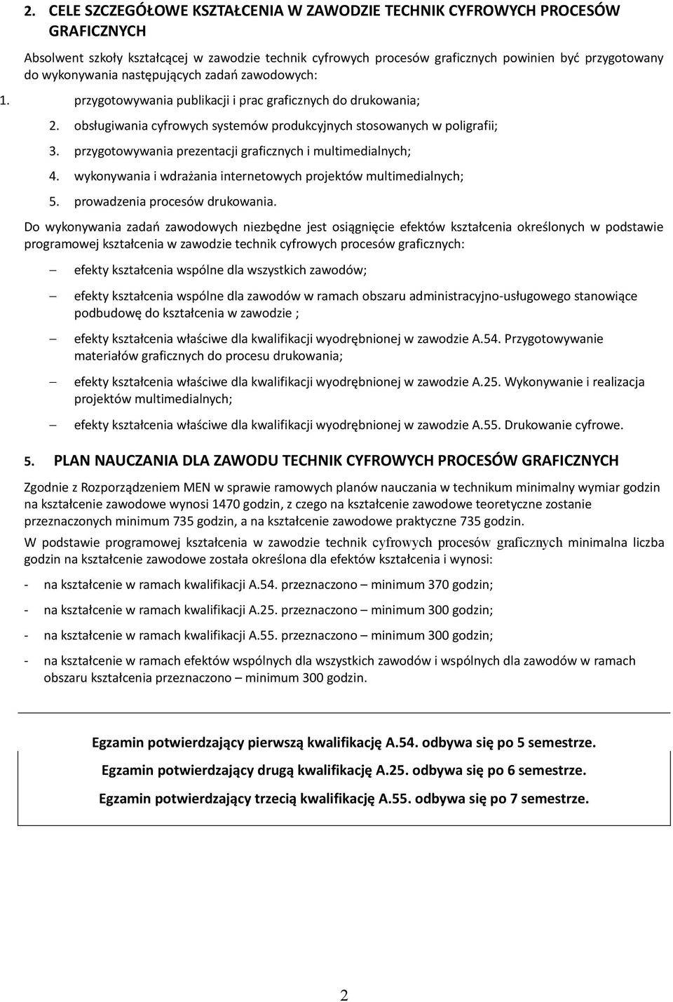 przygotowywania prezentacji graficznych i multimedialnych; 4. wykonywania i wdrażania internetowych projektów multimedialnych; 5. prowadzenia procesów drukowania.