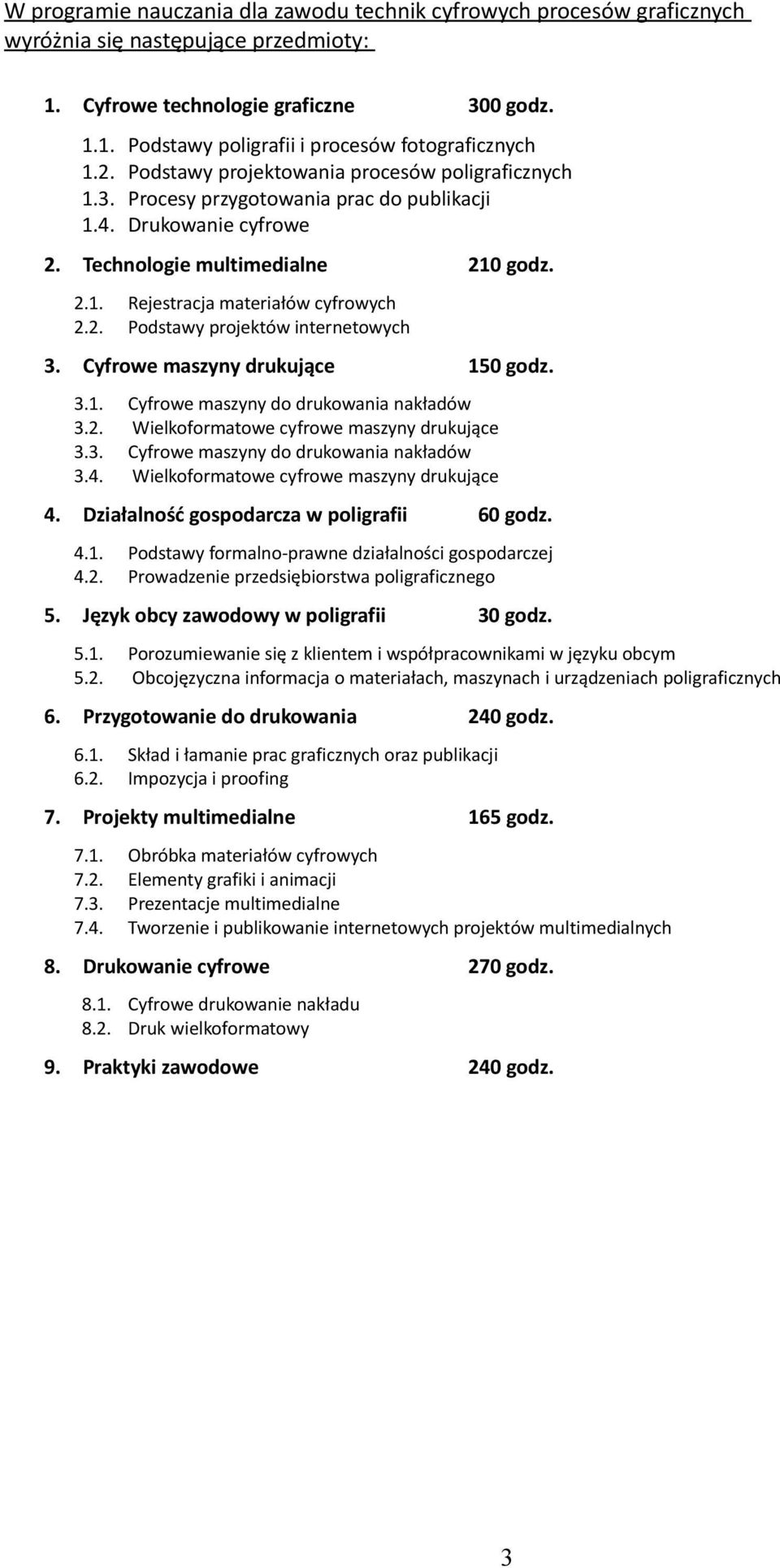 2. Podstawy projektów internetowych 3. Cyfrowe maszyny drukujące 150 godz. 3.1. Cyfrowe maszyny do drukowania nakładów 3.2. Wielkoformatowe cyfrowe maszyny drukujące 3.3. Cyfrowe maszyny do drukowania nakładów 3.4.