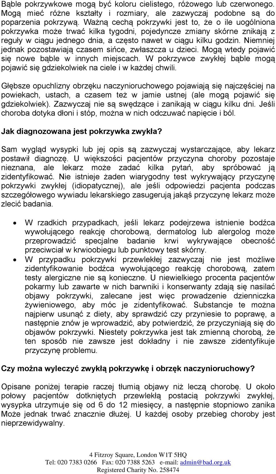 Niemniej jednak pozostawiają czasem sińce, zwłaszcza u dzieci. Mogą wtedy pojawić się nowe bąble w innych miejscach. W pokrzywce zwykłej bąble mogą pojawić się gdziekolwiek na ciele i w każdej chwili.