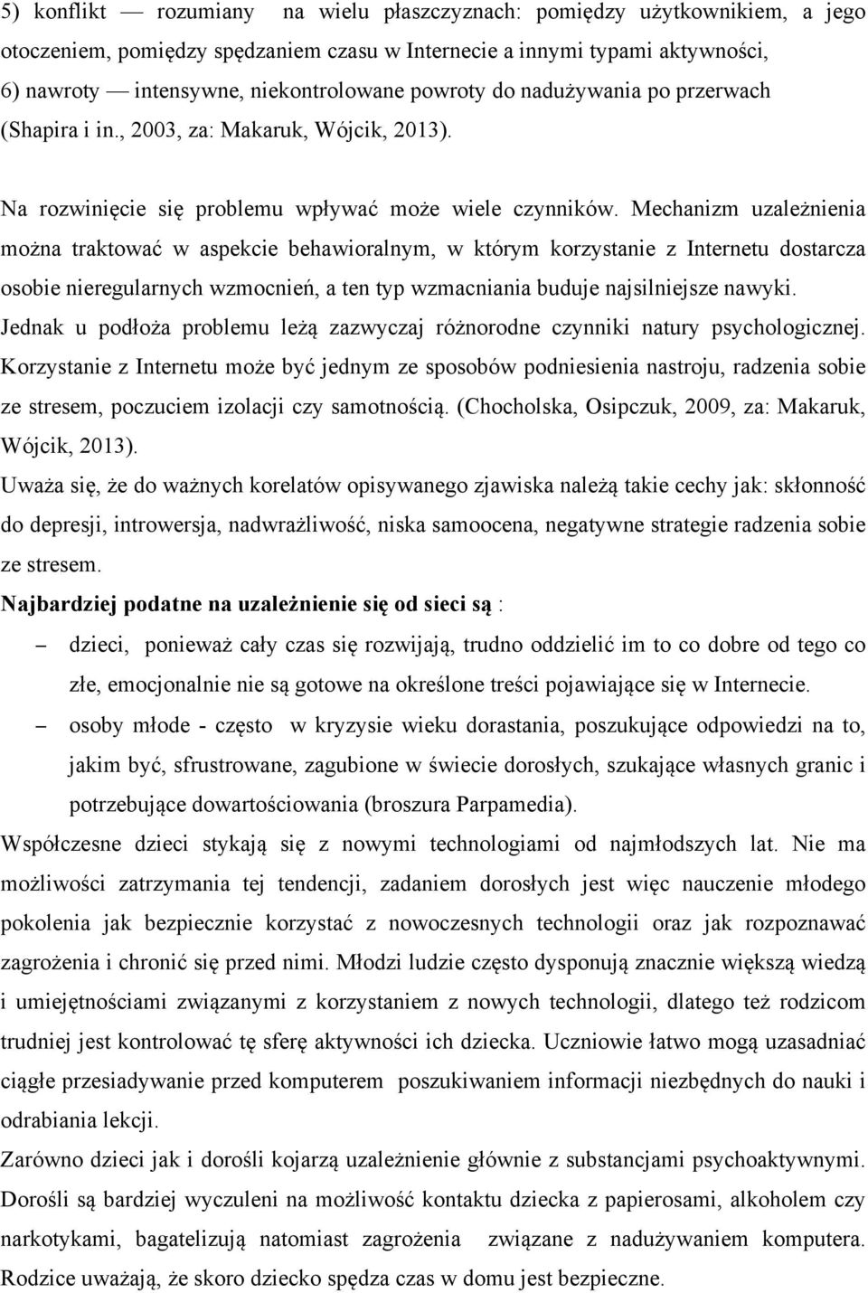 Mechanizm uzależnienia można traktować w aspekcie behawioralnym, w którym korzystanie z Internetu dostarcza osobie nieregularnych wzmocnień, a ten typ wzmacniania buduje najsilniejsze nawyki.