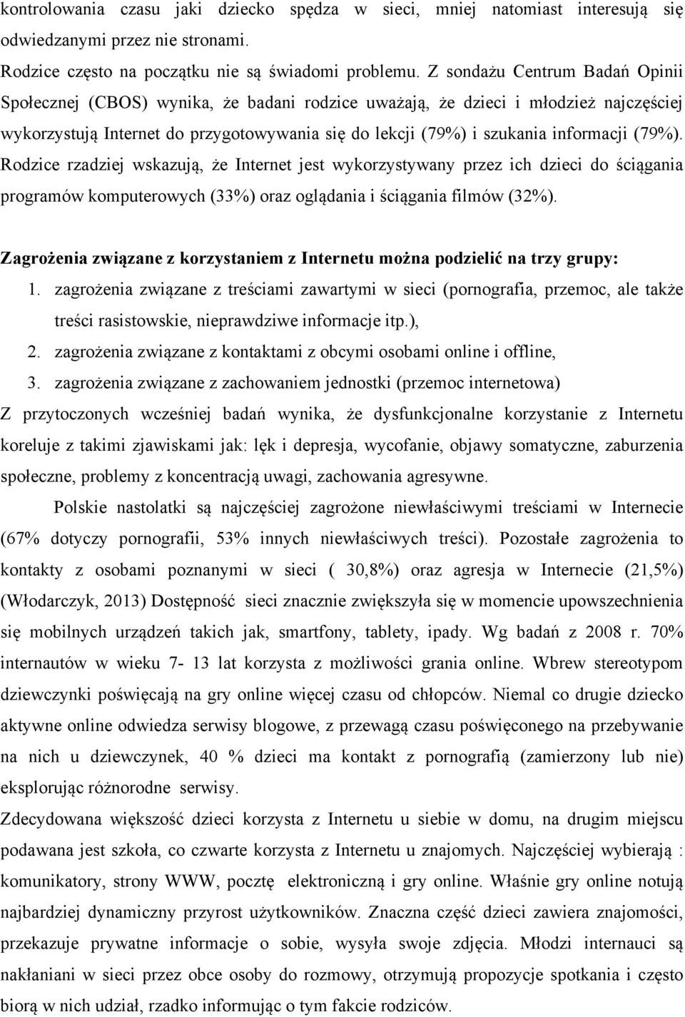 (79%). Rodzice rzadziej wskazują, że Internet jest wykorzystywany przez ich dzieci do ściągania programów komputerowych (33%) oraz oglądania i ściągania filmów (32%).