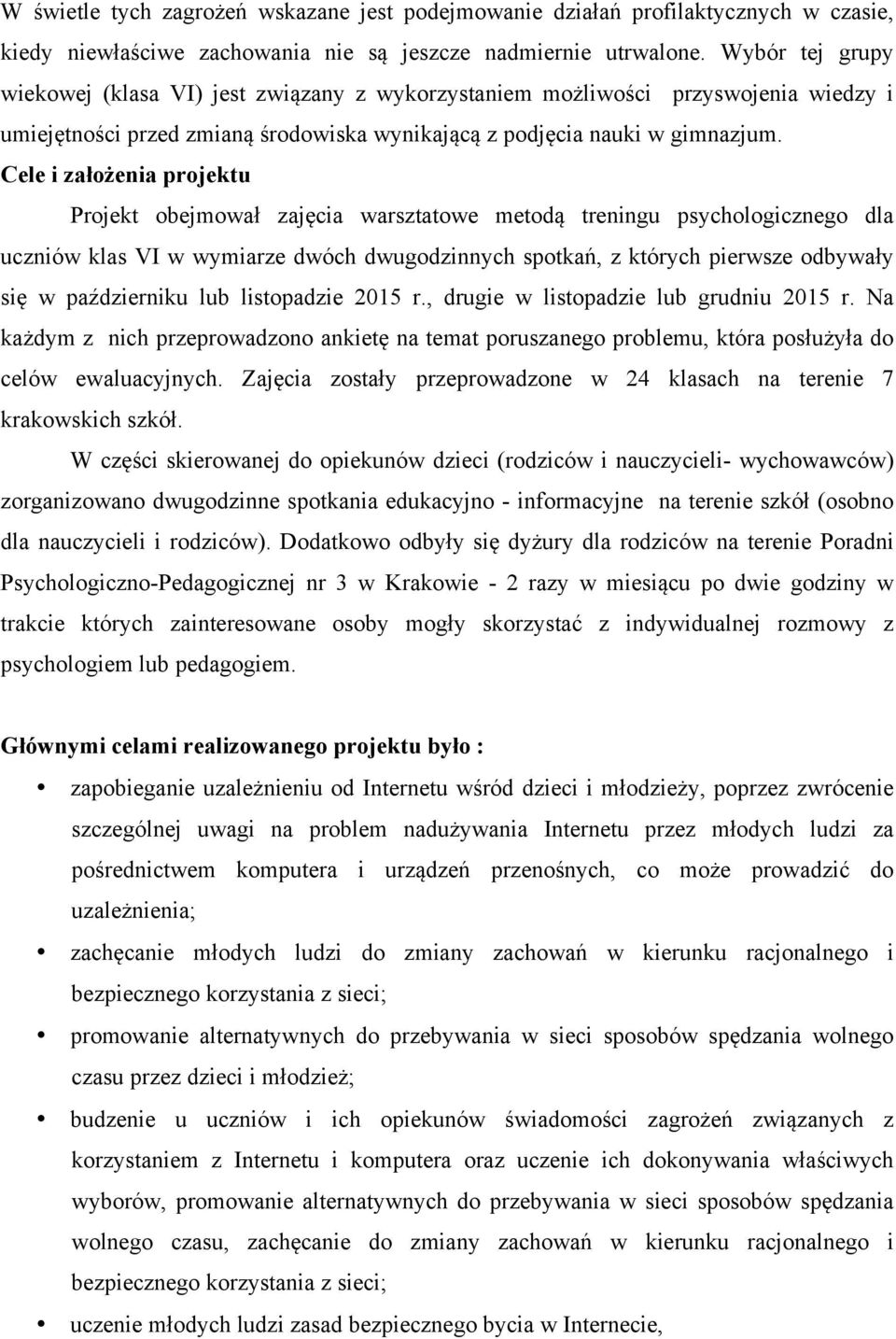 Cele i założenia projektu Projekt obejmował zajęcia warsztatowe metodą treningu psychologicznego dla uczniów klas VI w wymiarze dwóch dwugodzinnych spotkań, z których pierwsze odbywały się w