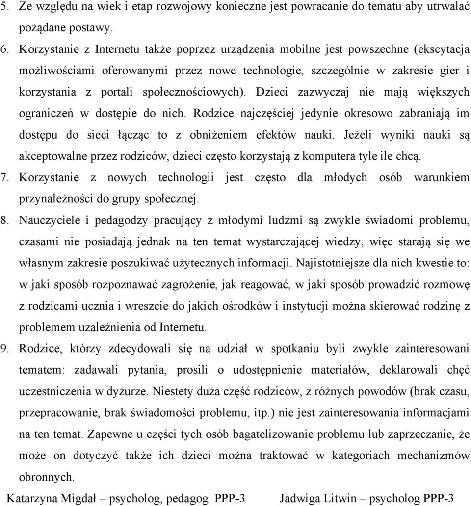 społecznościowych). Dzieci zazwyczaj nie mają większych ograniczeń w dostępie do nich. Rodzice najczęściej jedynie okresowo zabraniają im dostępu do sieci łącząc to z obniżeniem efektów nauki.