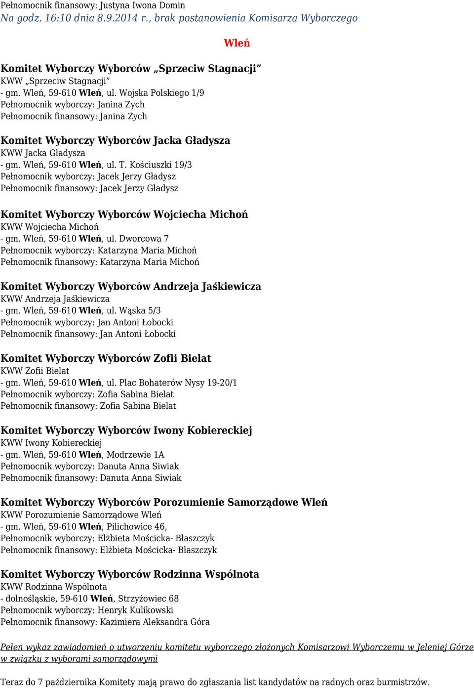 Wleń, 59-610 Wleń, ul. T. Kościuszki 19/3 Pełnomocnik wyborczy: Jacek Jerzy Gładysz Pełnomocnik finansowy: Jacek Jerzy Gładysz Komitet Wyborczy Wyborców Wojciecha Michoń KWW Wojciecha Michoń - gm.