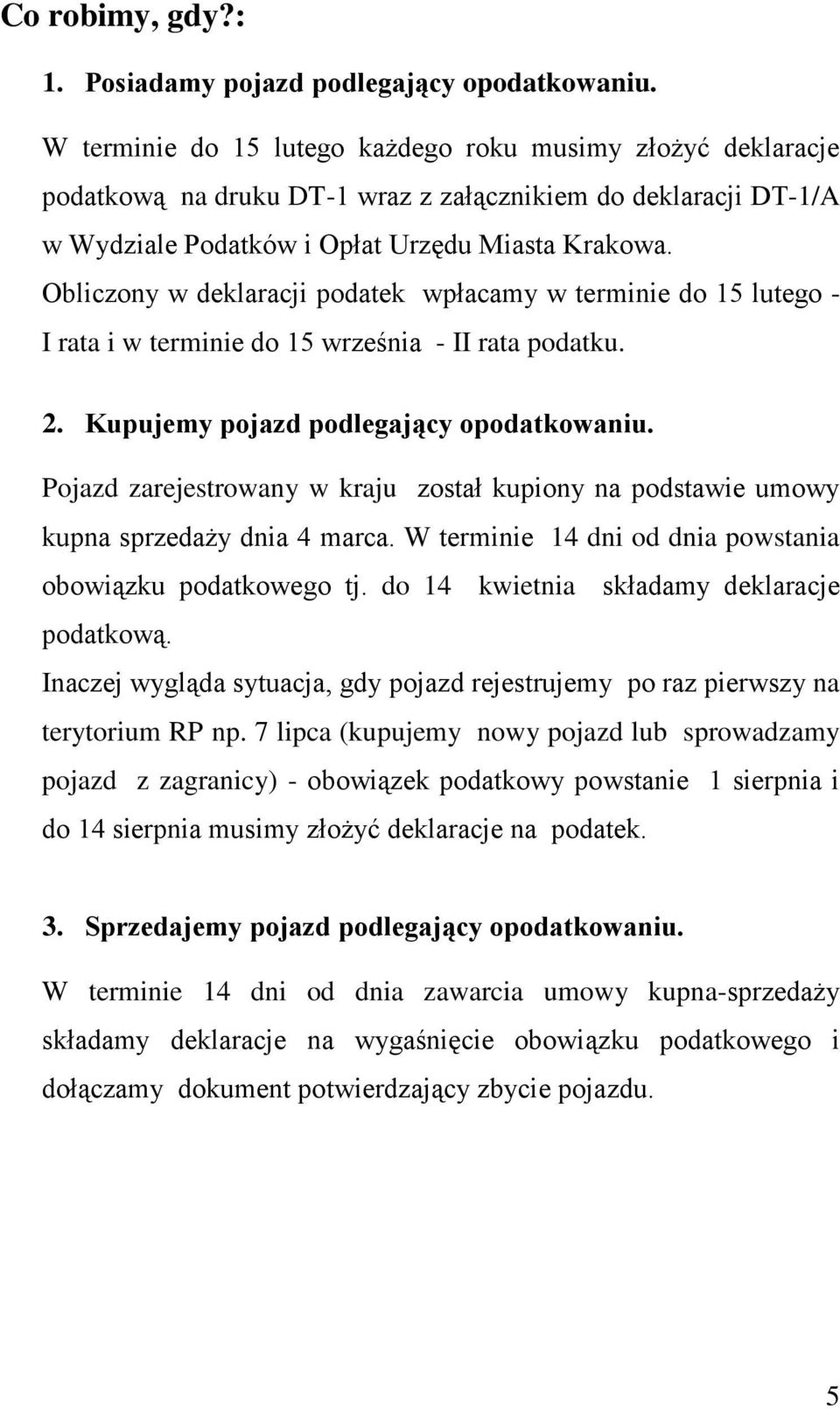 Obliczony w deklaracji podatek wpłacamy w terminie do 15 lutego - I rata i w terminie do 15 września - II rata podatku. 2. Kupujemy pojazd podlegający opodatkowaniu.