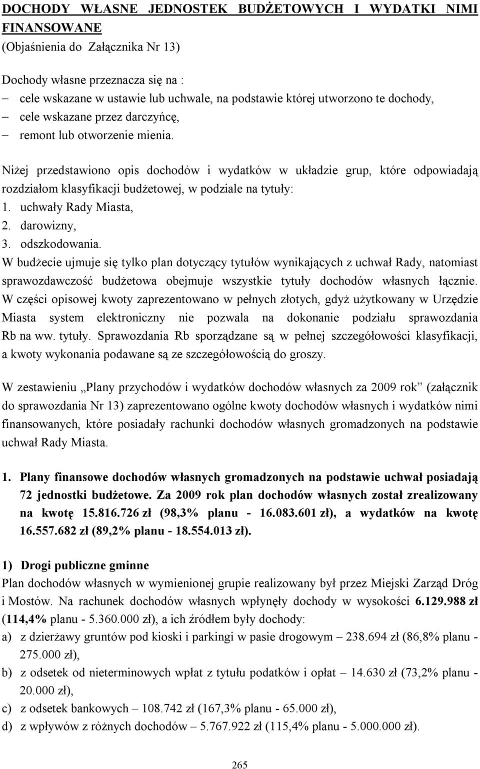 Niżej przedstawiono opis dochodów i wydatków w układzie grup, które odpowiadają rozdziałom klasyfikacji budżetowej, w podziale na tytuły: 1. uchwały Rady Miasta, 2. darowizny, 3. odszkodowania.