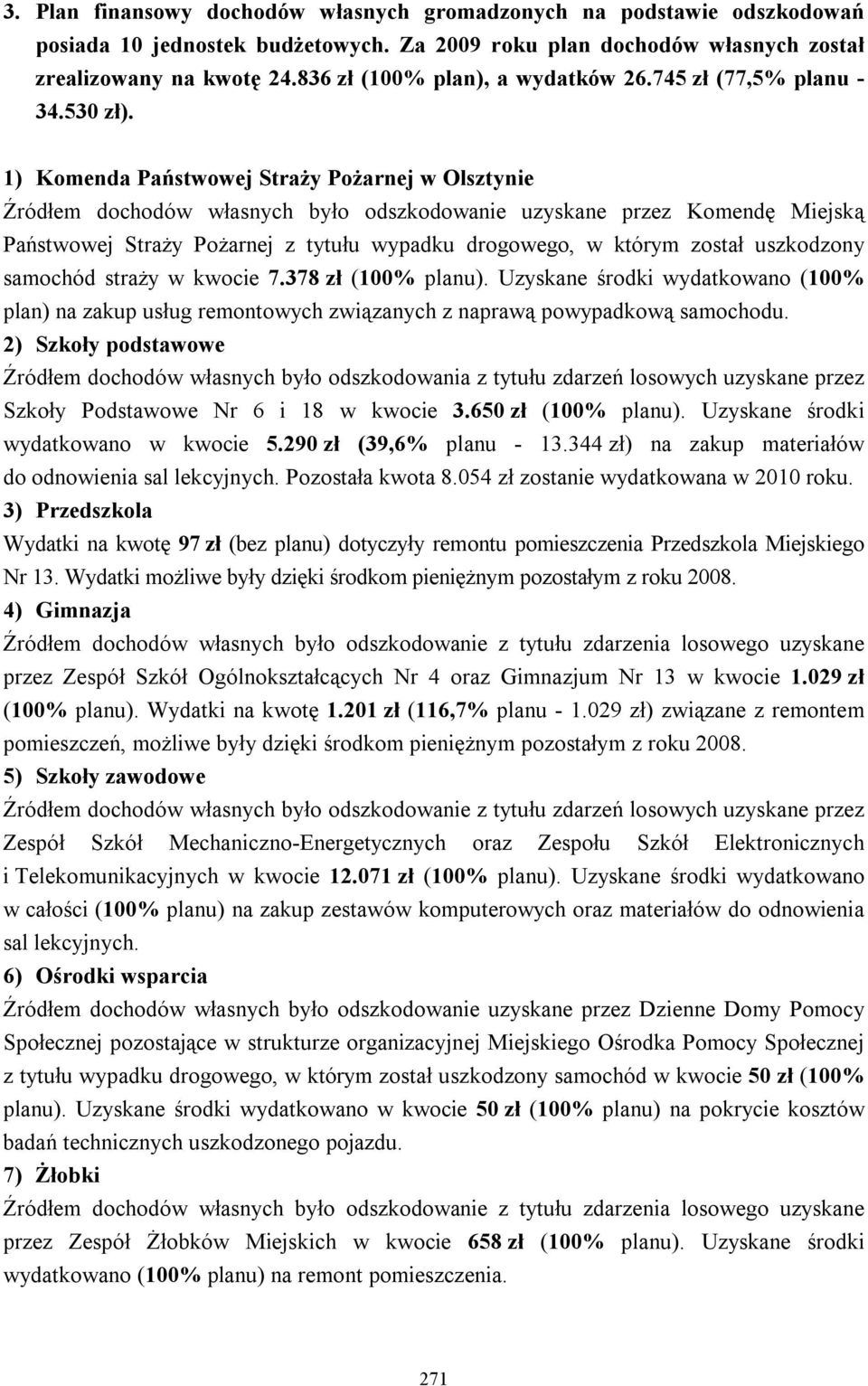 1) Komenda Państwowej Straży Pożarnej w Olsztynie Źródłem dochodów własnych było odszkodowanie uzyskane przez Komendę Miejską Państwowej Straży Pożarnej z tytułu wypadku drogowego, w którym został