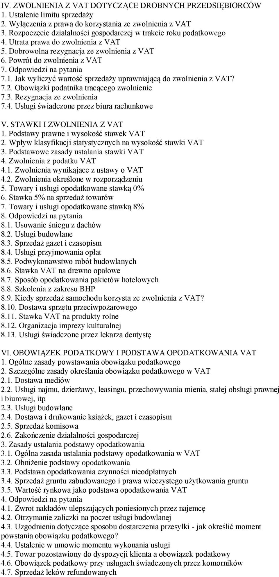 Odpowiedzi na pytania 7.1. Jak wyliczyć wartość sprzedaży uprawniającą do zwolnienia z VAT? 7.2. Obowiązki podatnika tracącego zwolnienie 7.3. Rezygnacja ze zwolnienia 7.4.