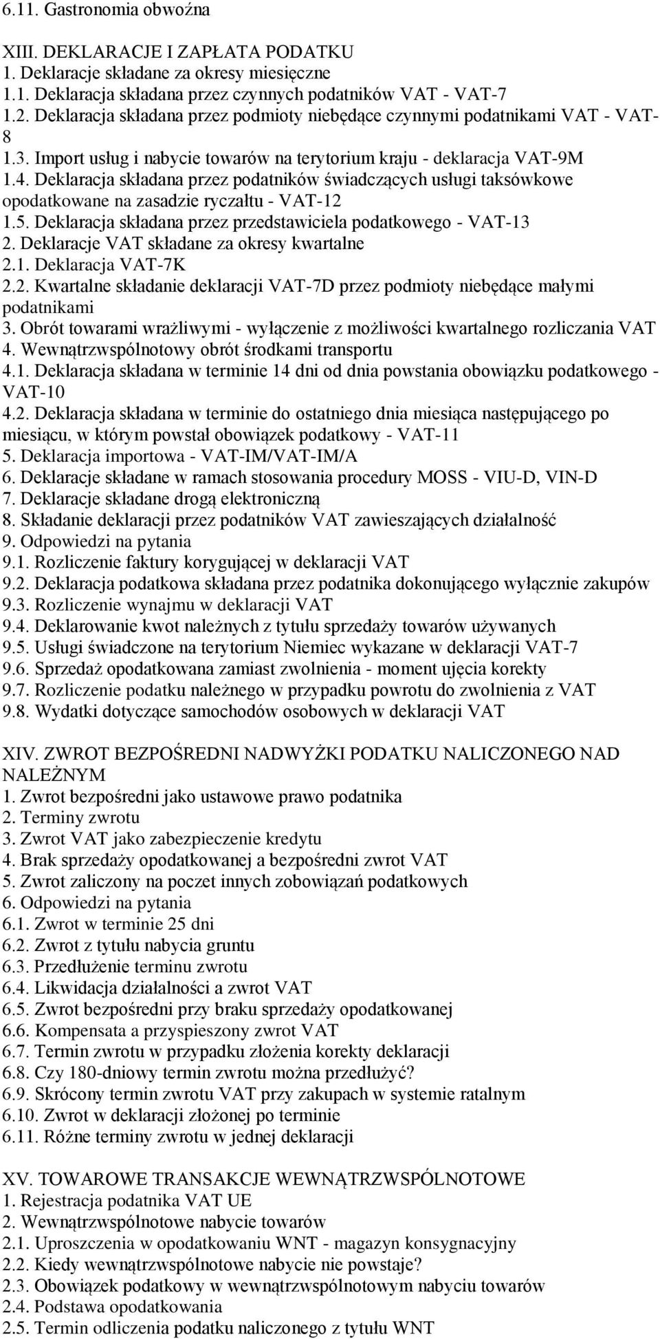 Deklaracja składana przez podatników świadczących usługi taksówkowe opodatkowane na zasadzie ryczałtu - VAT-12 1.5. Deklaracja składana przez przedstawiciela podatkowego - VAT-13 2.