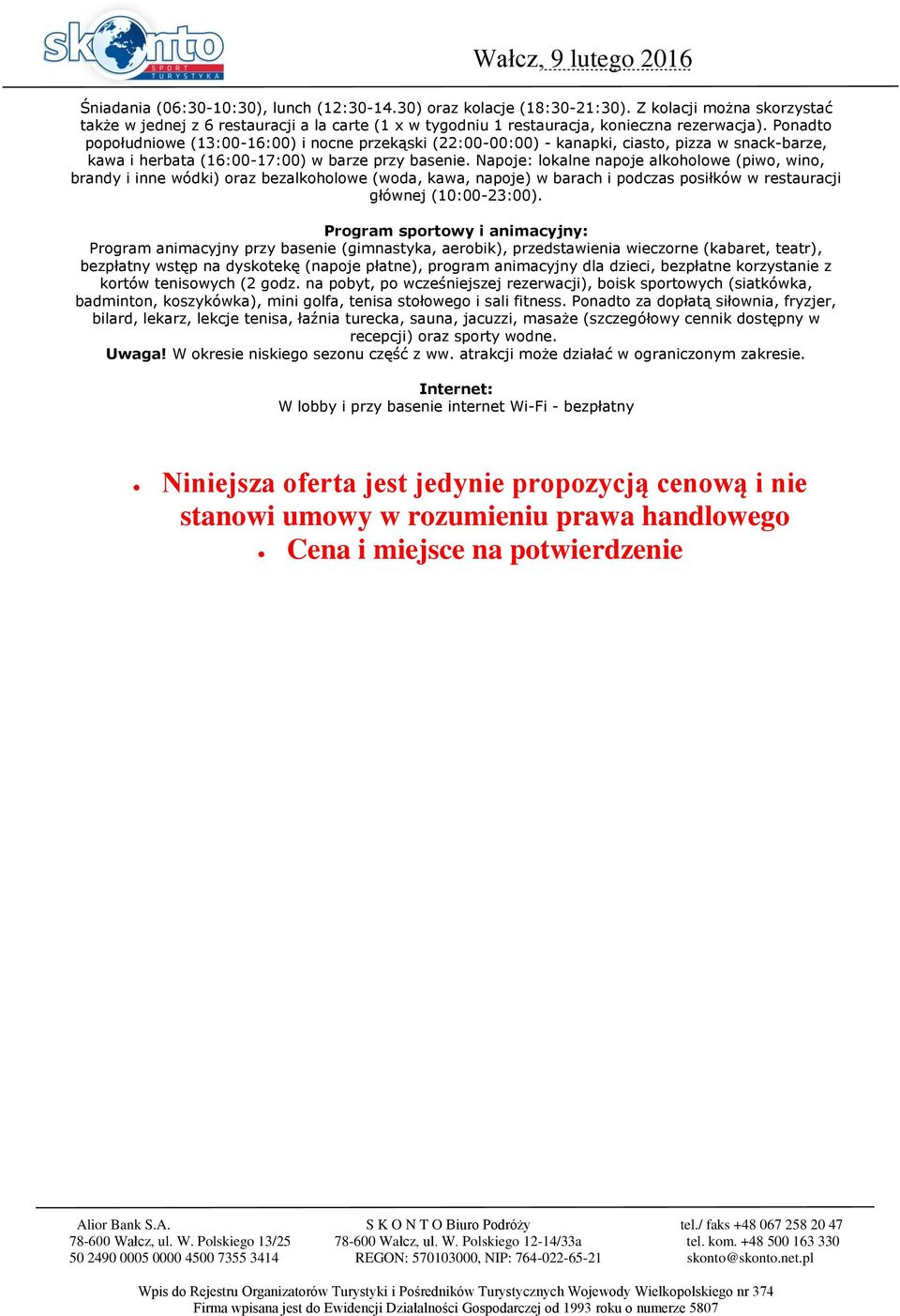 Napoje: lokalne napoje alkoholowe (piwo, wino, brandy i inne wódki) oraz bezalkoholowe (woda, kawa, napoje) w barach i podczas posiłków w restauracji głównej (10:00-23:00).