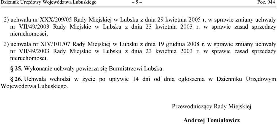 w sprawie zasad sprzedaży nieruchomości, 3) uchwała nr XIV/101/07 Rady Miejskiej w Lubsku z dnia 19 grudnia 2008 r.  w sprawie zasad sprzedaży nieruchomości. 25.