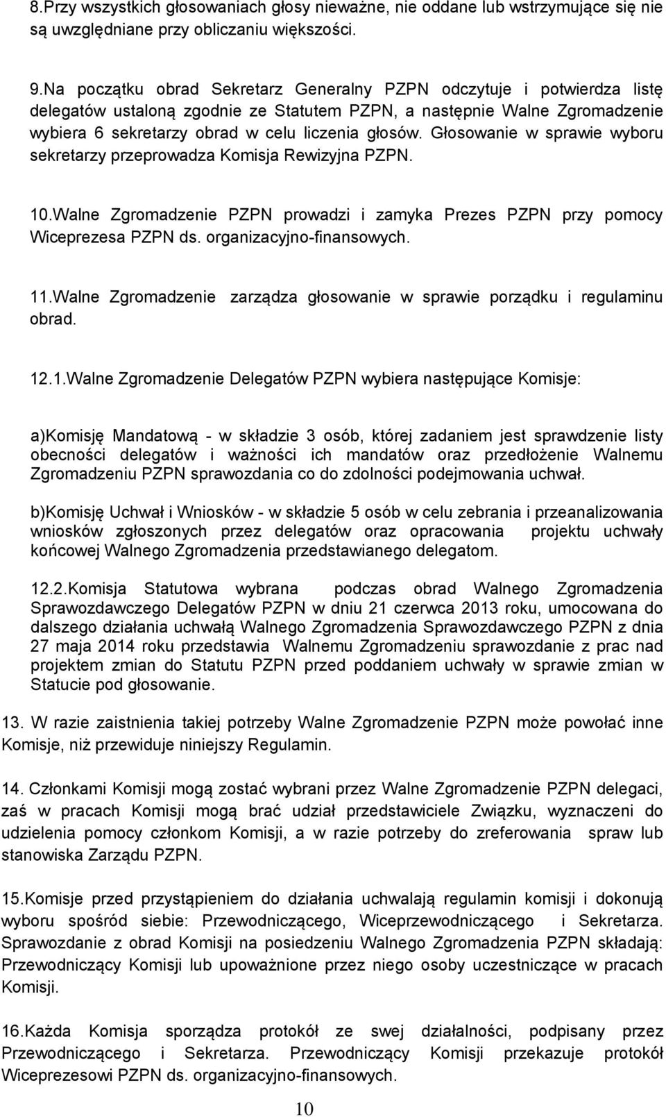 Głosowanie w sprawie wyboru sekretarzy przeprowadza Komisja Rewizyjna PZPN. 10.Walne Zgromadzenie PZPN prowadzi i zamyka Prezes PZPN przy pomocy Wiceprezesa PZPN ds. organizacyjno-finansowych. 11.