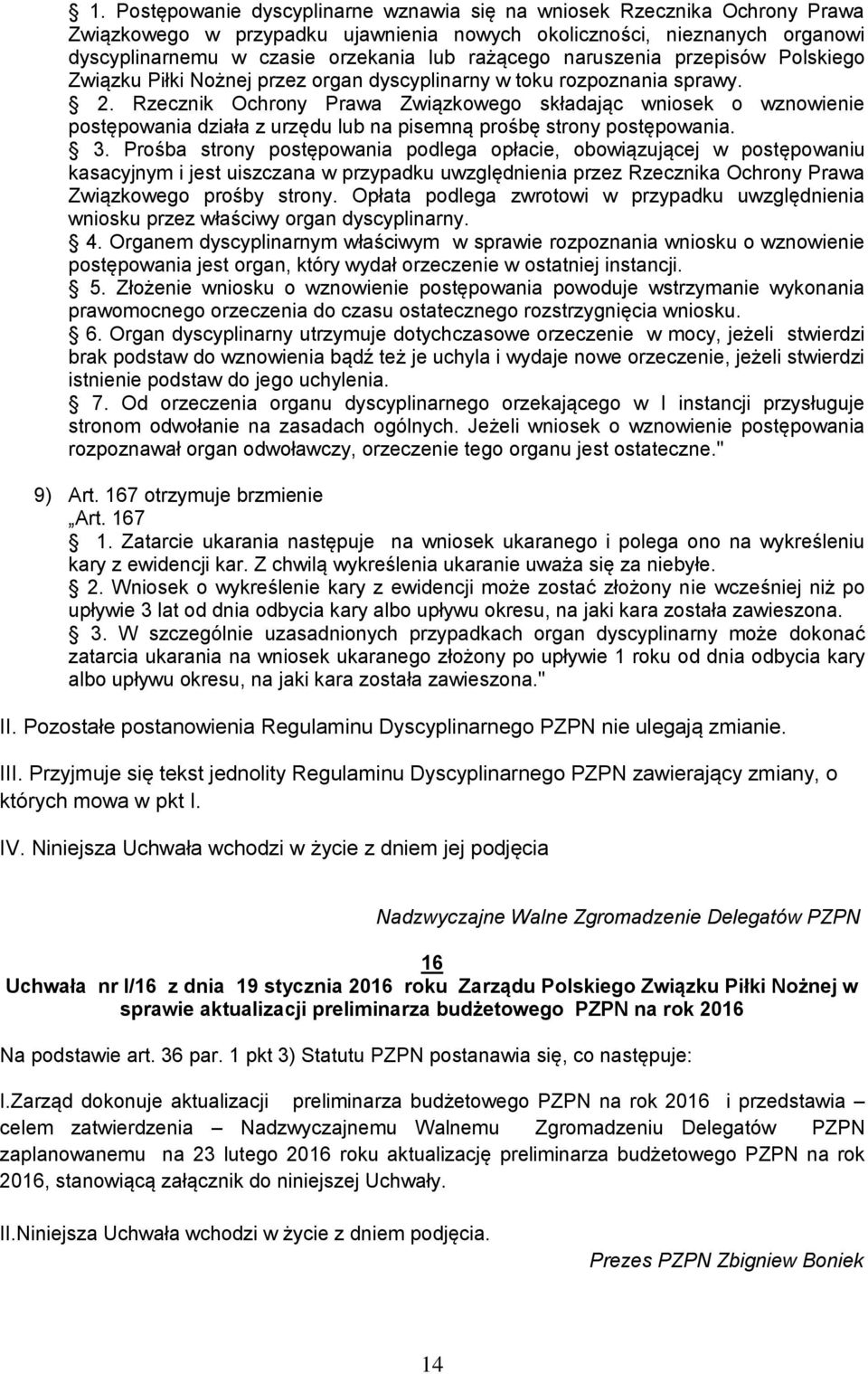 Rzecznik Ochrony Prawa Związkowego składając wniosek o wznowienie postępowania działa z urzędu lub na pisemną prośbę strony postępowania. 3.