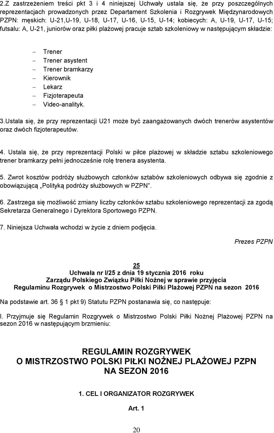 Trener bramkarzy Kierownik Lekarz Fizjoterapeuta Video-analityk. 3.Ustala się, że przy reprezentacji U21 może być zaangażowanych dwóch trenerów asystentów oraz dwóch fizjoterapeutów. 4.