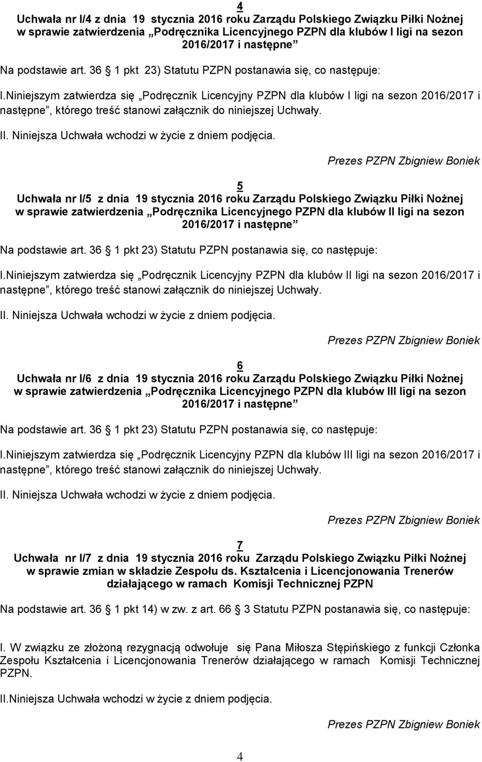 Niniejszym zatwierdza się Podręcznik Licencyjny PZPN dla klubów I ligi na sezon 2016/2017 i następne, którego treść stanowi załącznik do niniejszej Uchwały. II.