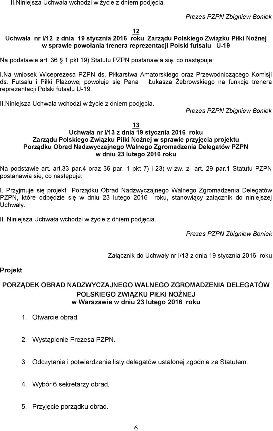 36 1 pkt 19) Statutu PZPN postanawia się, co następuje: I.Na wniosek Wiceprezesa PZPN ds. Piłkarstwa Amatorskiego oraz Przewodniczącego Komisji ds.