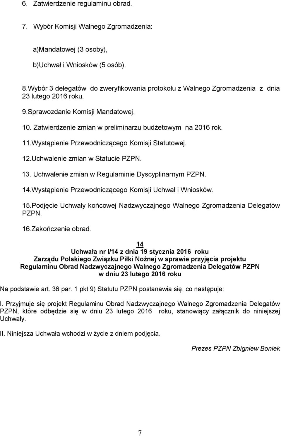 Wystąpienie Przewodniczącego Komisji Statutowej. 12.Uchwalenie zmian w Statucie PZPN. 13. Uchwalenie zmian w Regulaminie Dyscyplinarnym PZPN. 14.Wystąpienie Przewodniczącego Komisji Uchwał i Wniosków.