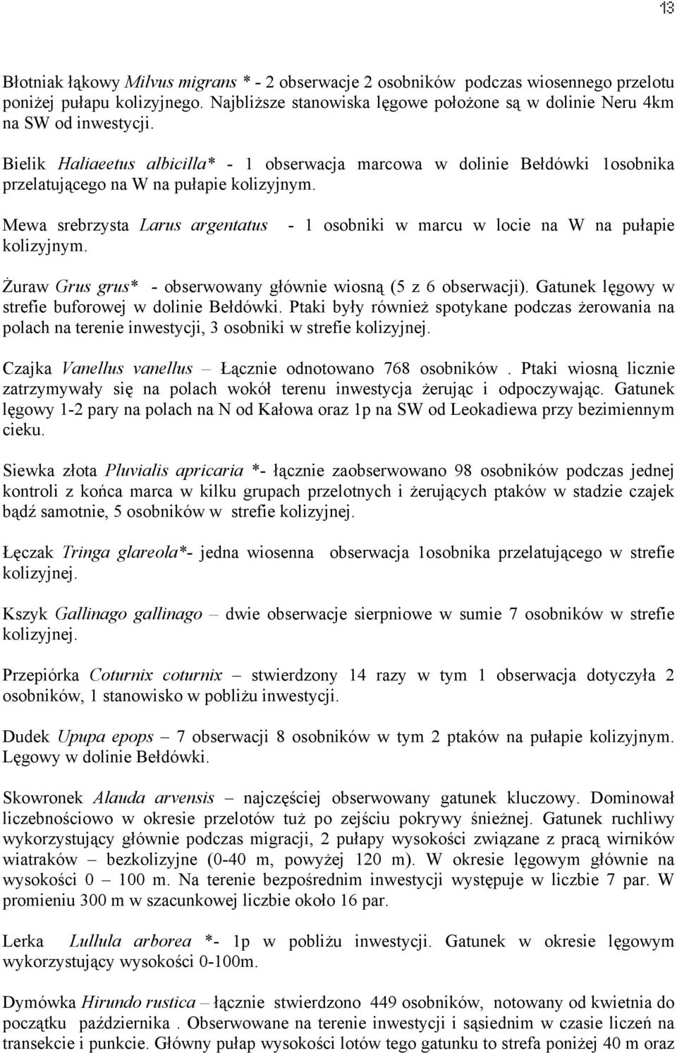 Mewa srebrzysta Larus argentatus - 1 osobniki w marcu w locie na W na pułapie kolizyjnym. Żuraw Grus grus* - obserwowany głównie wiosną (5 z 6 obserwacji).