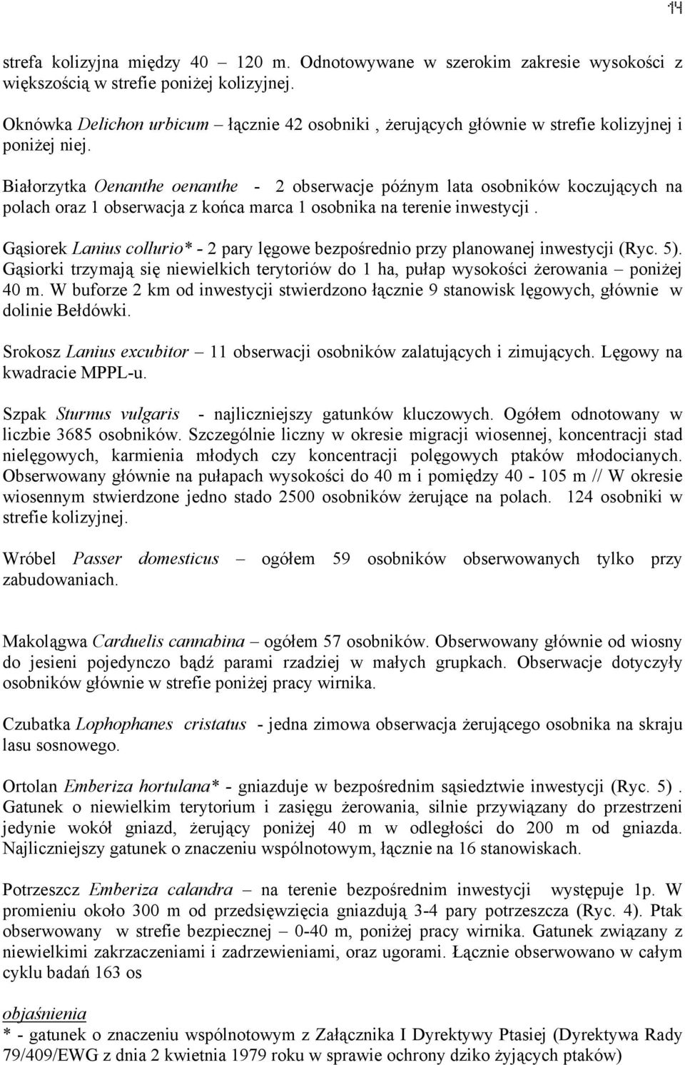 Białorzytka Oenanthe oenanthe - 2 obserwacje późnym lata osobników koczujących na polach oraz 1 obserwacja z końca marca 1 osobnika na terenie inwestycji.