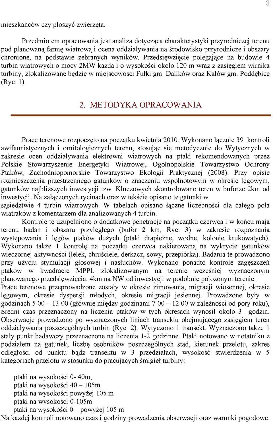 zebranych wyników. Przedsięwzięcie polegające na budowie 4 turbin wiatrowych o mocy 2MW każda i o wysokości około 120 m wraz z zasięgiem wirnika turbiny, zlokalizowane będzie w miejscowości Fułki gm.