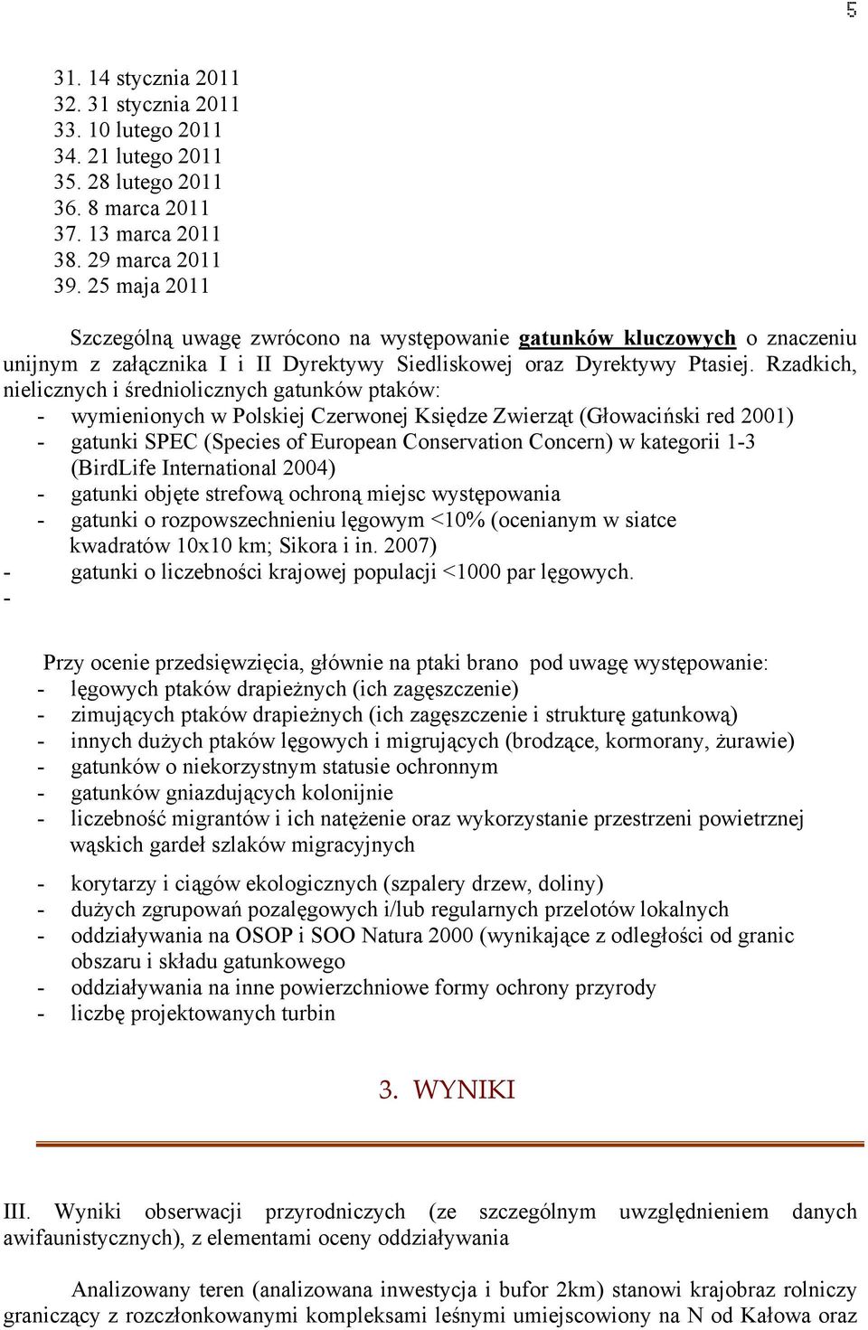 Rzadkich, nielicznych i średniolicznych gatunków ptaków: - wymienionych w Polskiej Czerwonej Księdze Zwierząt (Głowaciński red 2001) - gatunki SPEC (Species of European Conservation Concern) w