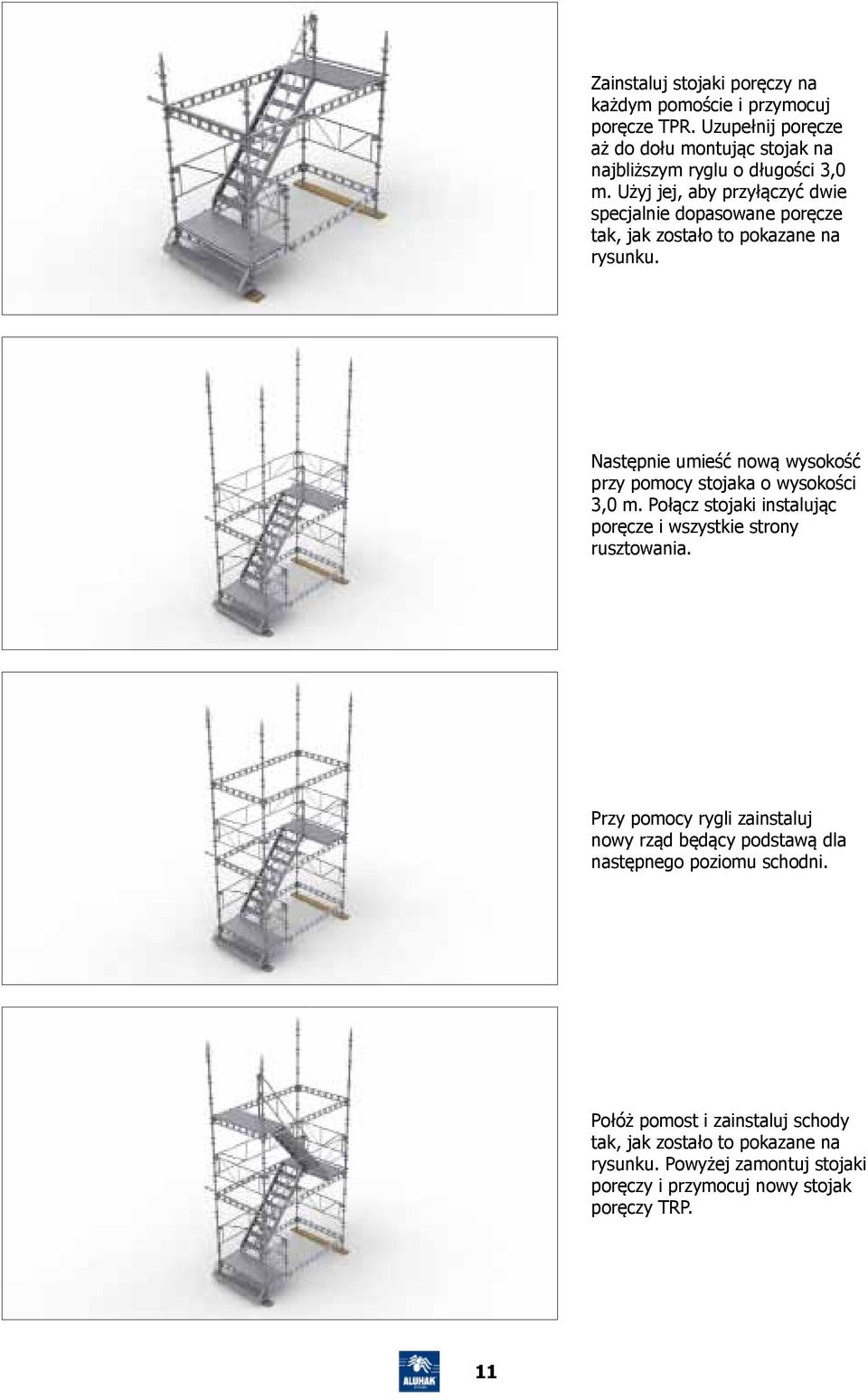 Następnie umieść nową wysokość przy pomocy stojaka o wysokości 3,0 m. Połącz stojaki instalując poręcze i wszystkie strony rusztowania.