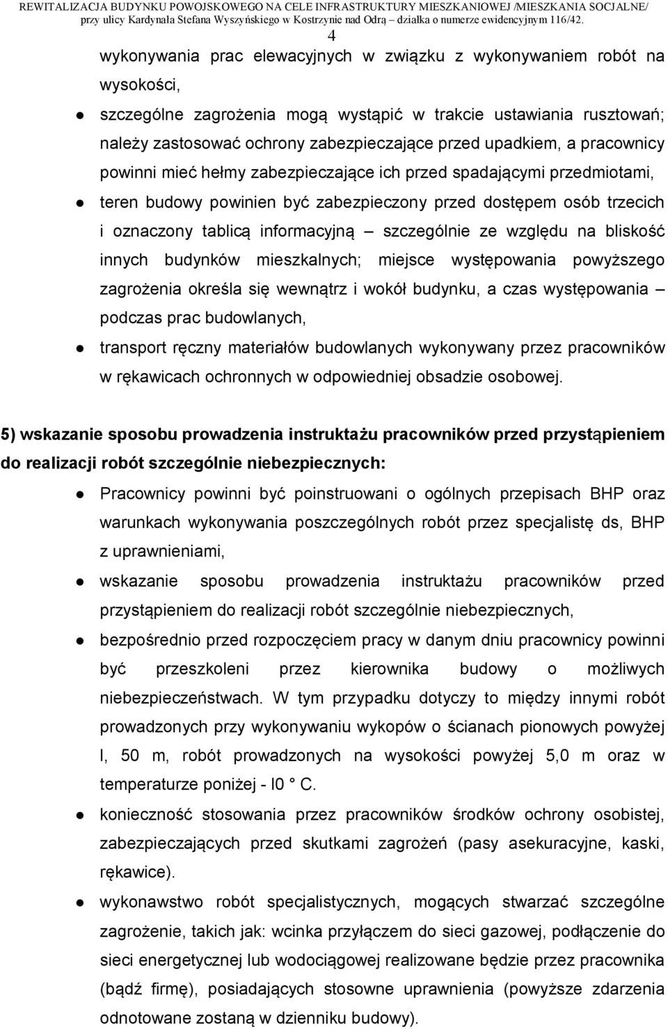 szczególnie ze względu na bliskość innych budynków mieszkalnych; miejsce występowania powyższego zagrożenia określa się wewnątrz i wokół budynku, a czas występowania podczas prac budowlanych,