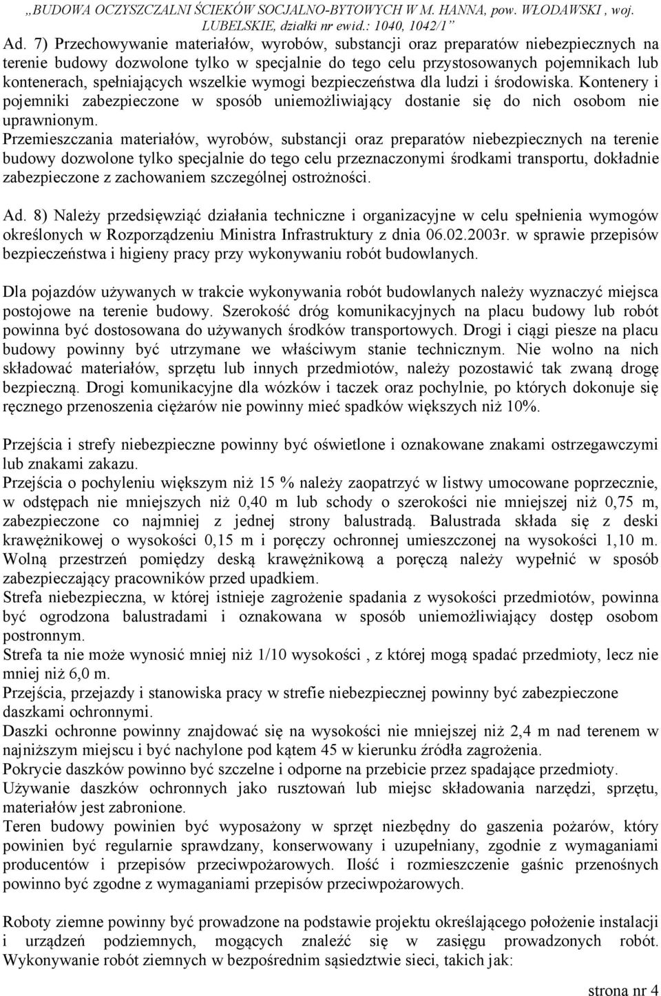 Przemieszczania materiałów, wyrobów, substancji oraz preparatów niebezpiecznych na terenie budowy dozwolone tylko specjalnie do tego celu przeznaczonymi środkami transportu, dokładnie zabezpieczone z