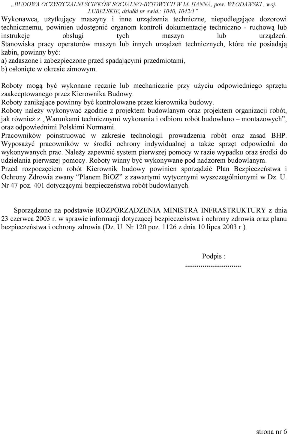 Stanowiska pracy operatorów maszyn lub innych urządzeń technicznych, które nie posiadają kabin, powinny być: a) zadaszone i zabezpieczone przed spadającymi przedmiotami, b) osłonięte w okresie