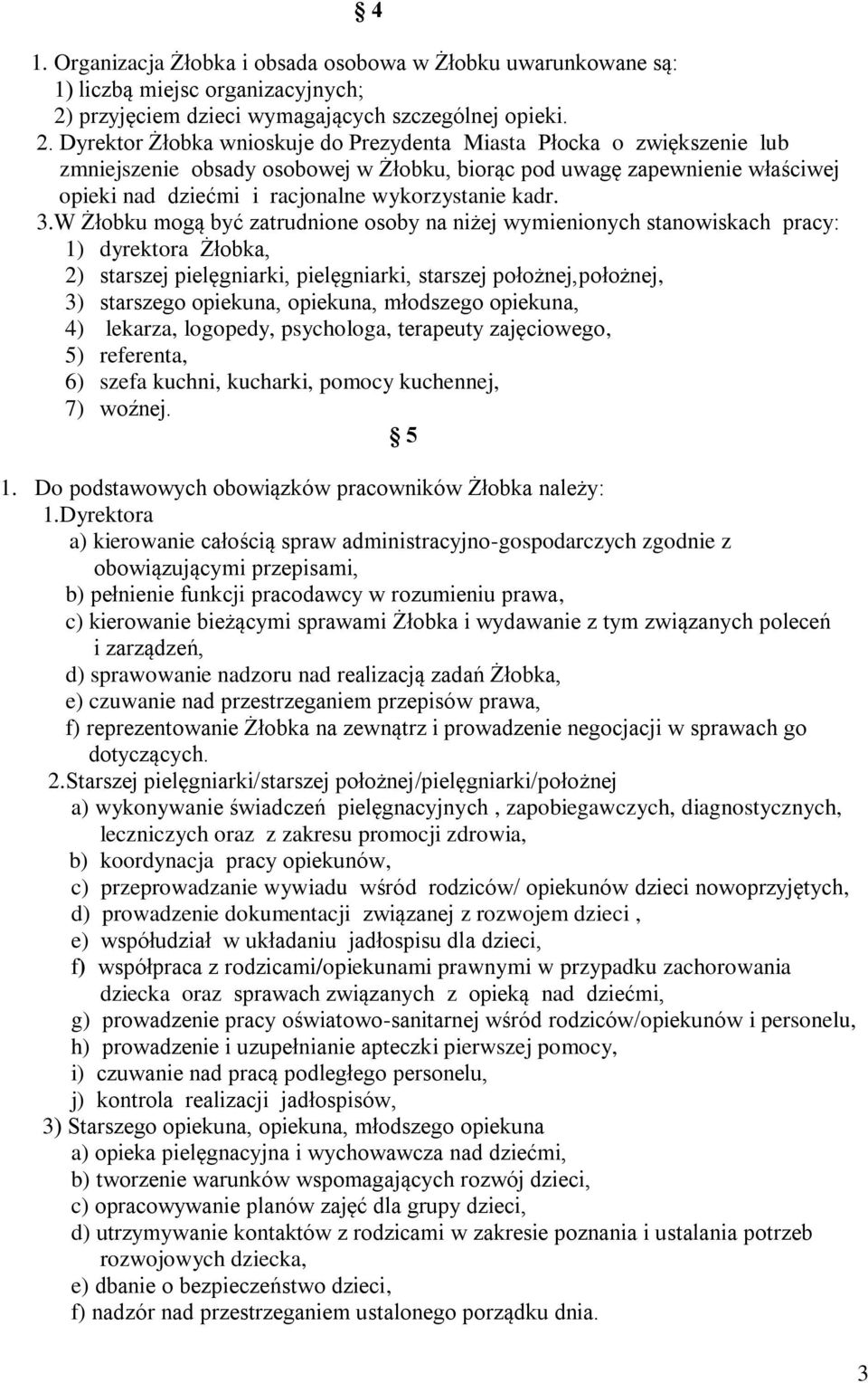 Dyrektor Żłobka wnioskuje do Prezydenta Miasta Płocka o zwiększenie lub zmniejszenie obsady osobowej w Żłobku, biorąc pod uwagę zapewnienie właściwej opieki nad dziećmi i racjonalne wykorzystanie