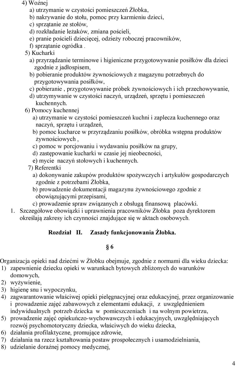 5) Kucharki a) przyrządzanie terminowe i higieniczne przygotowywanie posiłków dla dzieci zgodnie z jadłospisem, b) pobieranie produktów żywnościowych z magazynu potrzebnych do przygotowywania