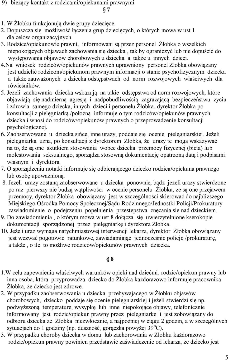 Rodzice/opiekunowie prawni, informowani są przez personel Żłobka o wszelkich niepokojących objawach zachowania się dziecka, tak by ograniczyć lub nie dopuścić do występowania objawów chorobowych u