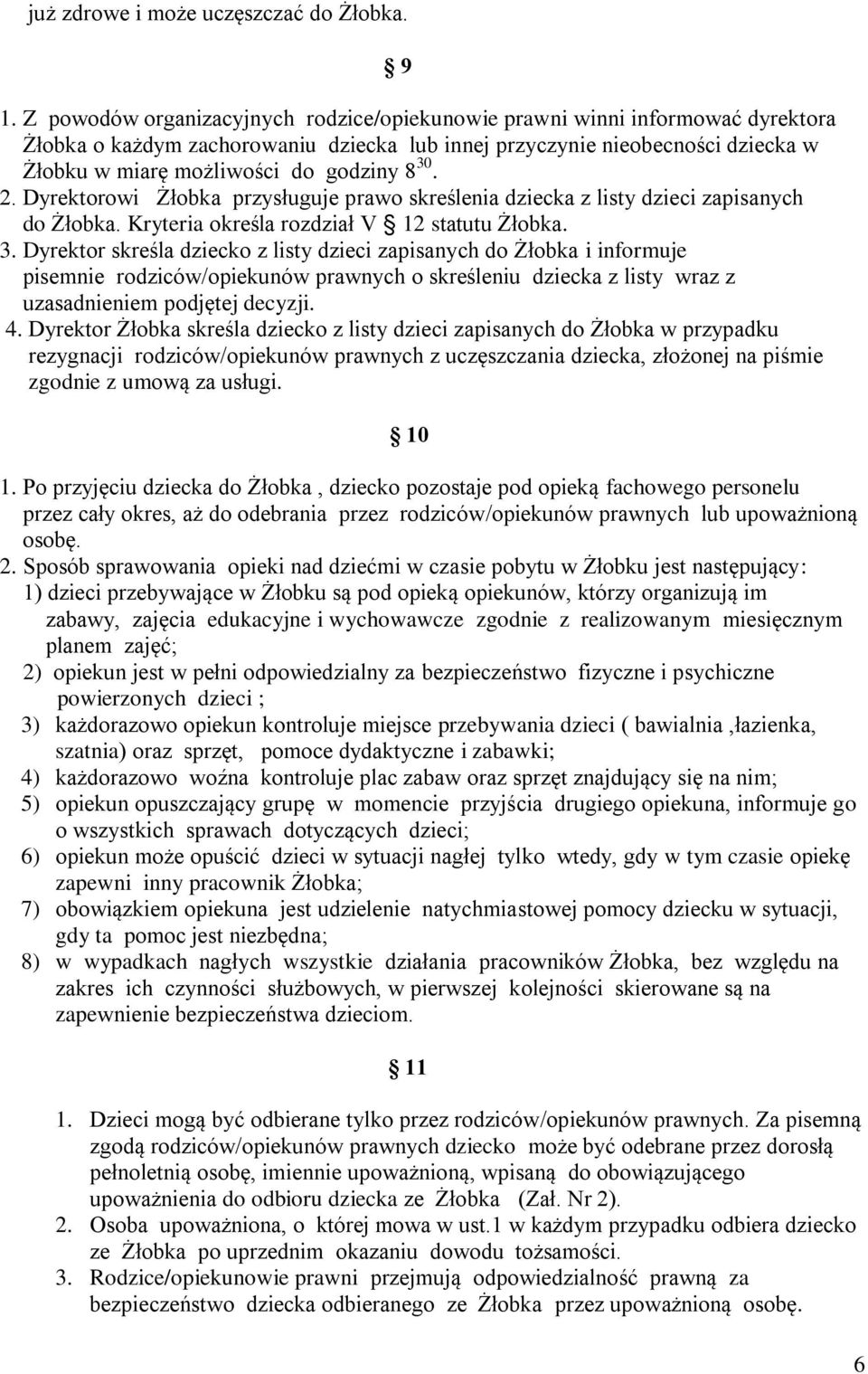 30. 2. Dyrektorowi Żłobka przysługuje prawo skreślenia dziecka z listy dzieci zapisanych do Żłobka. Kryteria określa rozdział V 12 statutu Żłobka. 3.