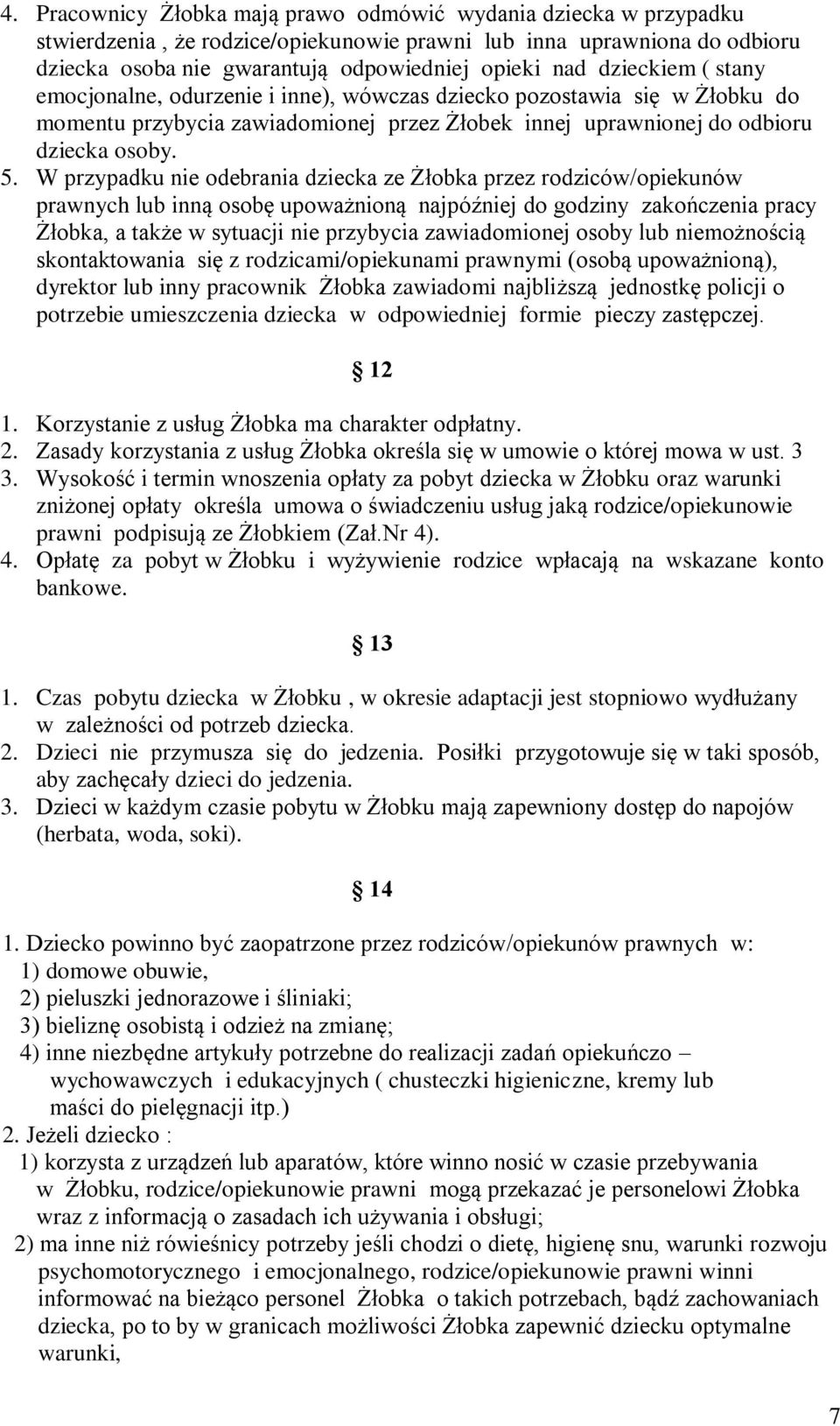 W przypadku nie odebrania dziecka ze Żłobka przez rodziców/opiekunów prawnych lub inną osobę upoważnioną najpóźniej do godziny zakończenia pracy Żłobka, a także w sytuacji nie przybycia zawiadomionej