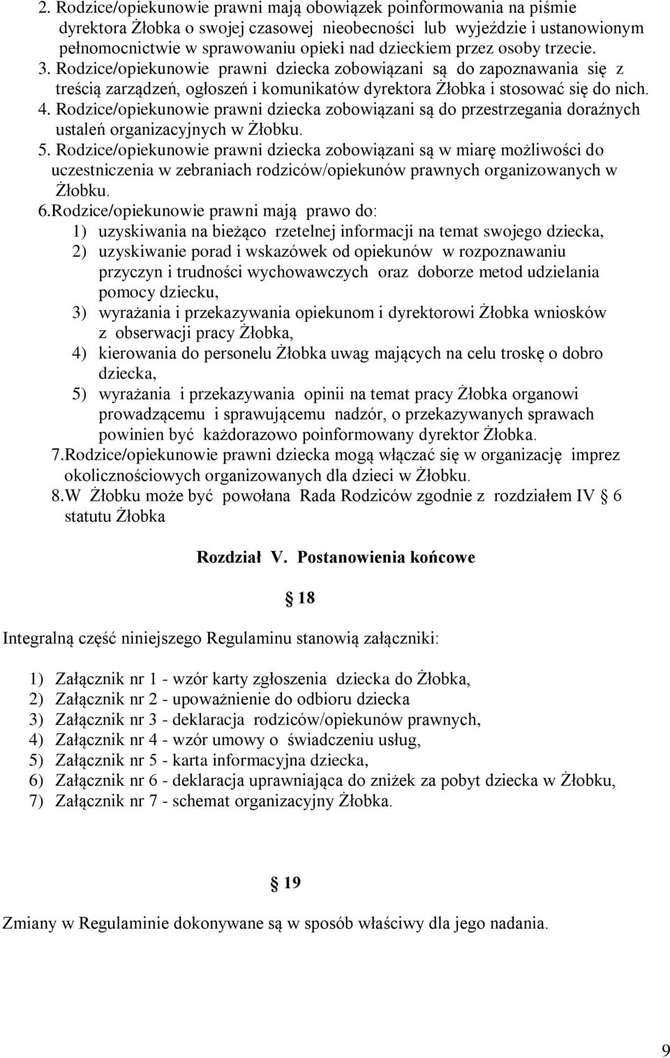 Rodzice/opiekunowie prawni dziecka zobowiązani są do przestrzegania doraźnych ustaleń organizacyjnych w Żłobku. 5.