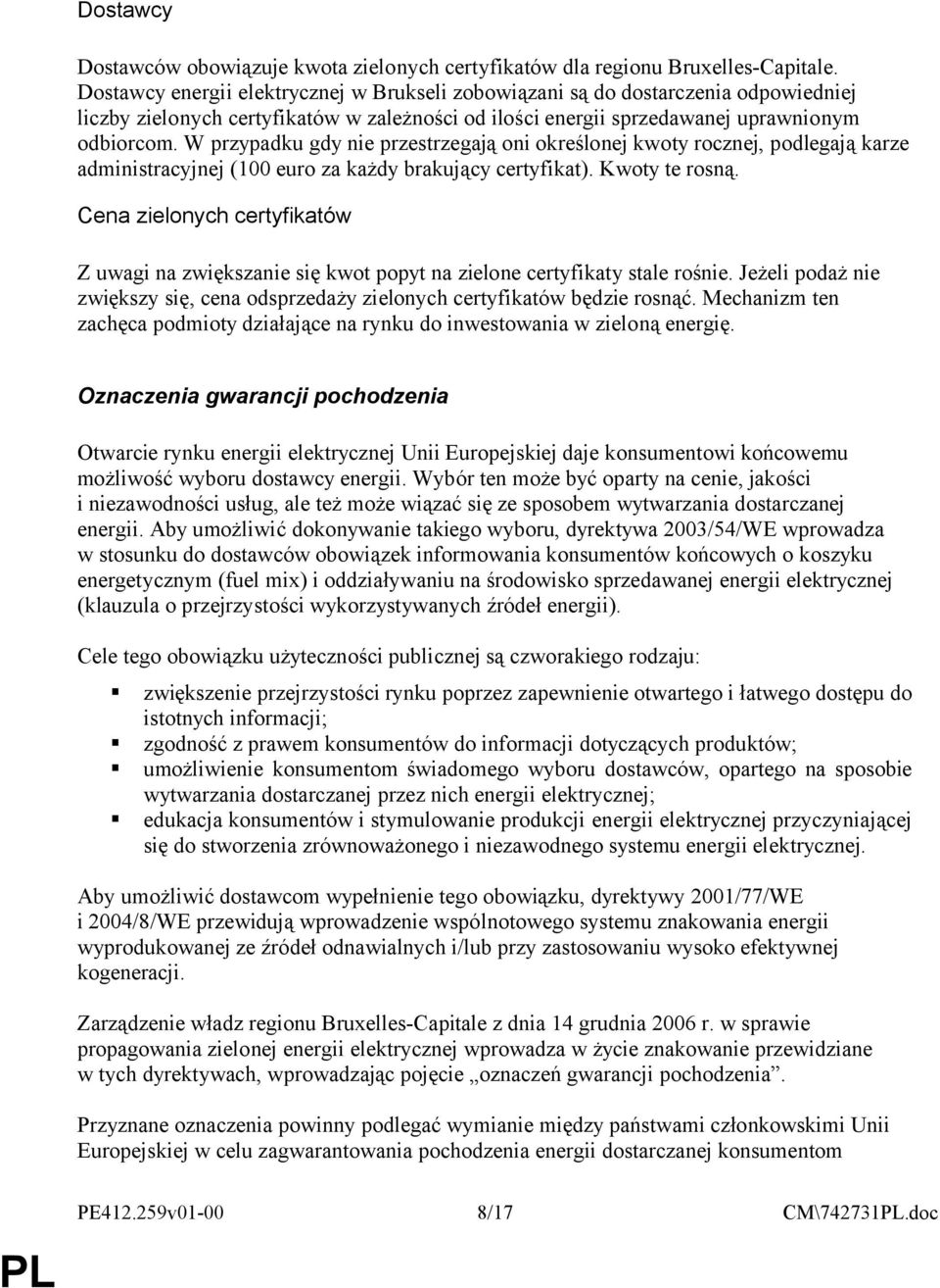 W przypadku gdy nie przestrzegają oni określonej kwoty rocznej, podlegają karze administracyjnej (100 euro za każdy brakujący certyfikat). Kwoty te rosną.